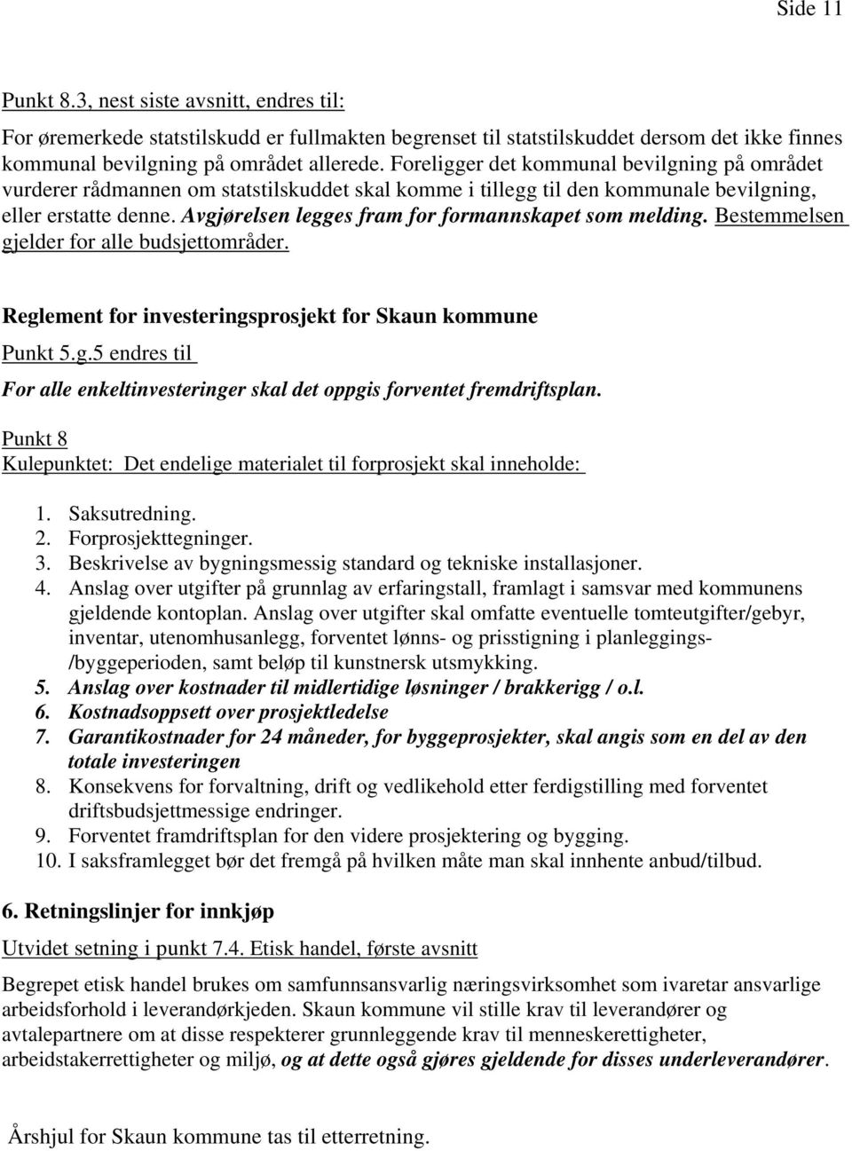 Avgjørelsen legges fram for formannskapet som melding. Bestemmelsen gjelder for alle budsjettområder. Reglement for investeringsprosjekt for Skaun kommune Punkt 5.g.5 endres til For alle enkeltinvesteringer skal det oppgis forventet fremdriftsplan.