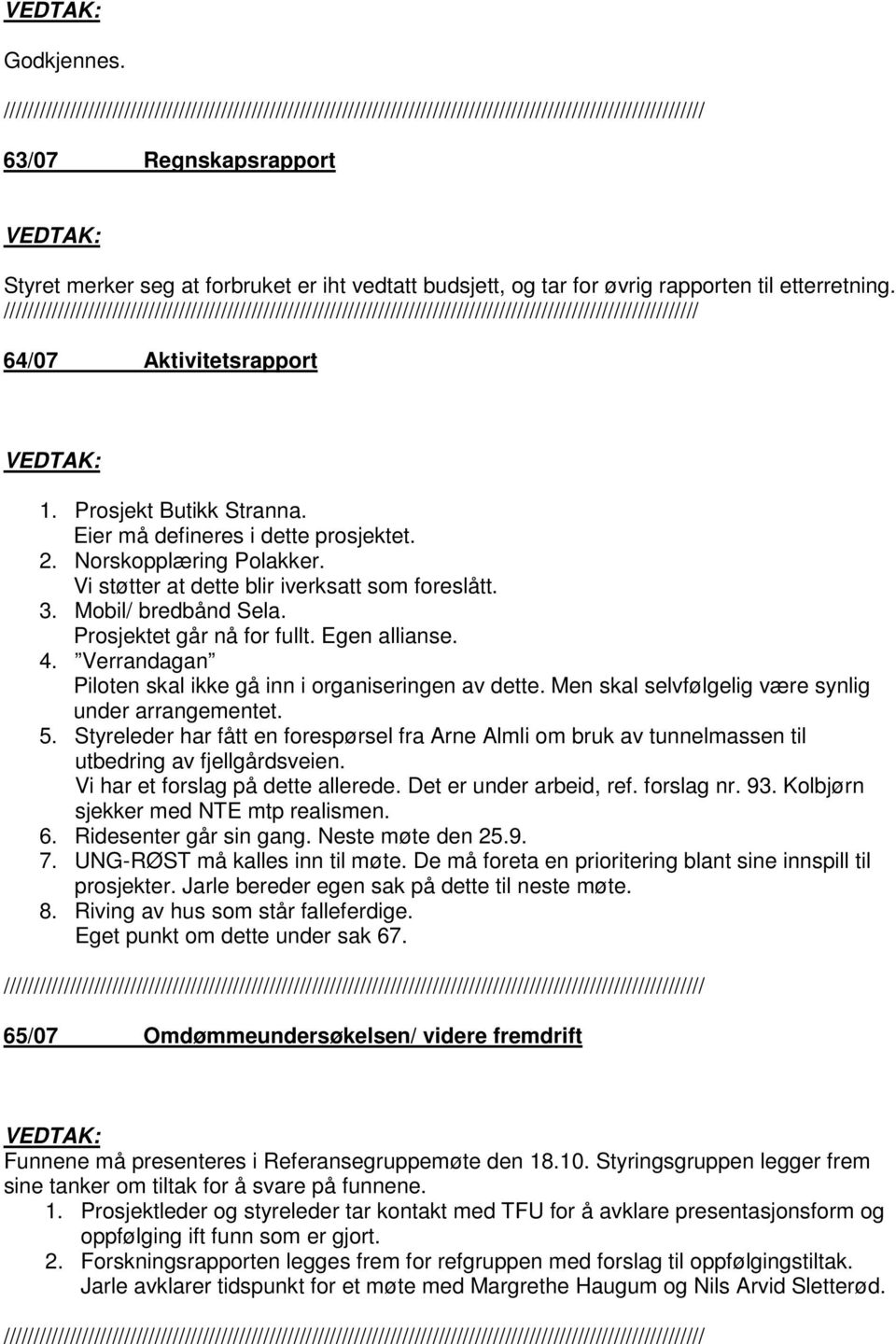 Verrandagan Piloten skal ikke gå inn i organiseringen av dette. Men skal selvfølgelig være synlig under arrangementet. 5.