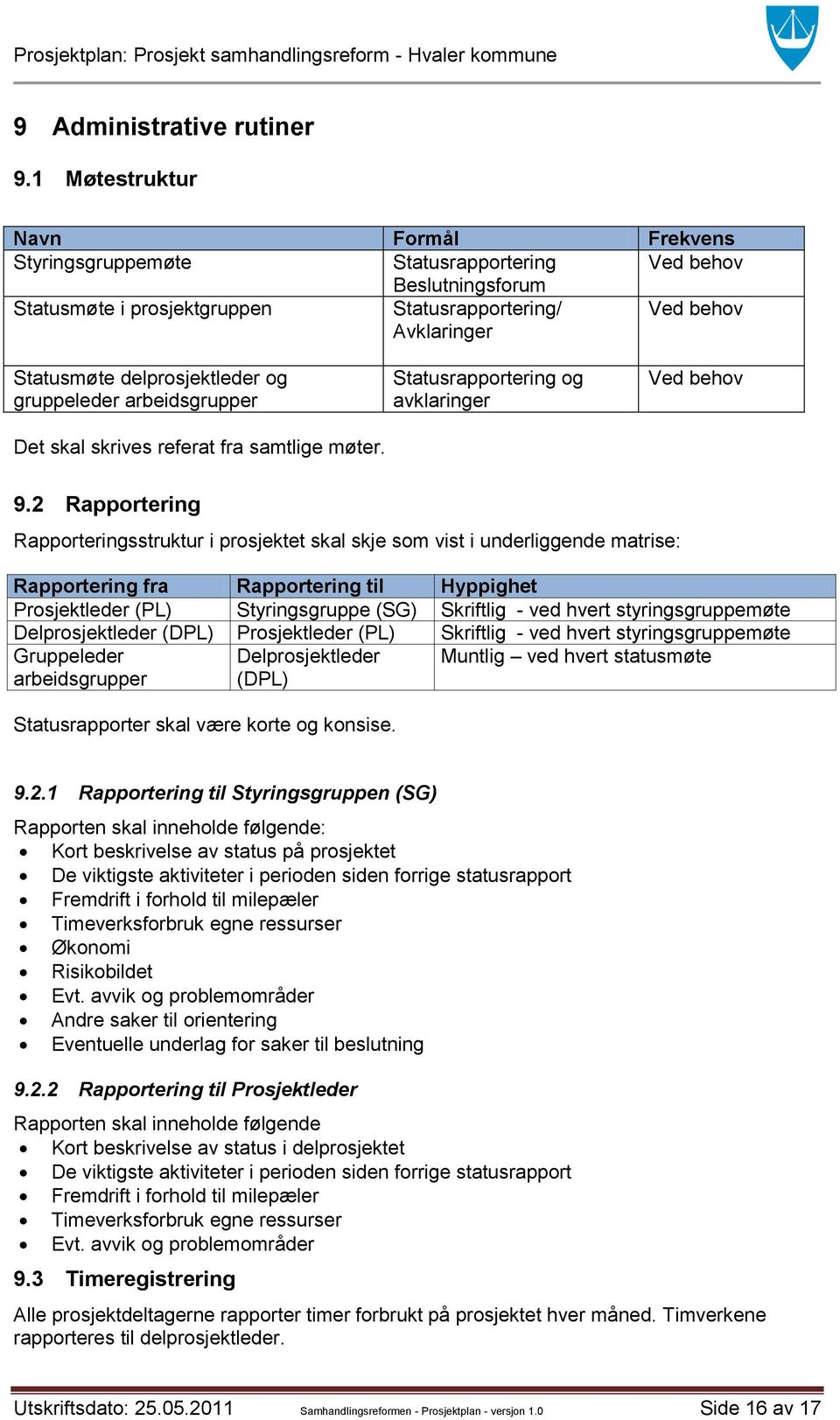 og gruppeleder arbeidsgrupper Det skal skrives referat fra samtlige møter. Statusrapportering og avklaringer Ved behov 9.