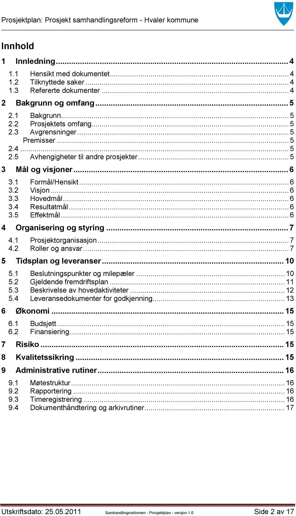 .. 6 4 Organisering og styring... 7 4.1 Prosjektorganisasjon... 7 4.2 Roller og ansvar... 7 5 Tidsplan og leveranser... 10 5.1 Beslutningspunkter og milepæler... 10 5.2 Gjeldende fremdriftsplan... 11 5.