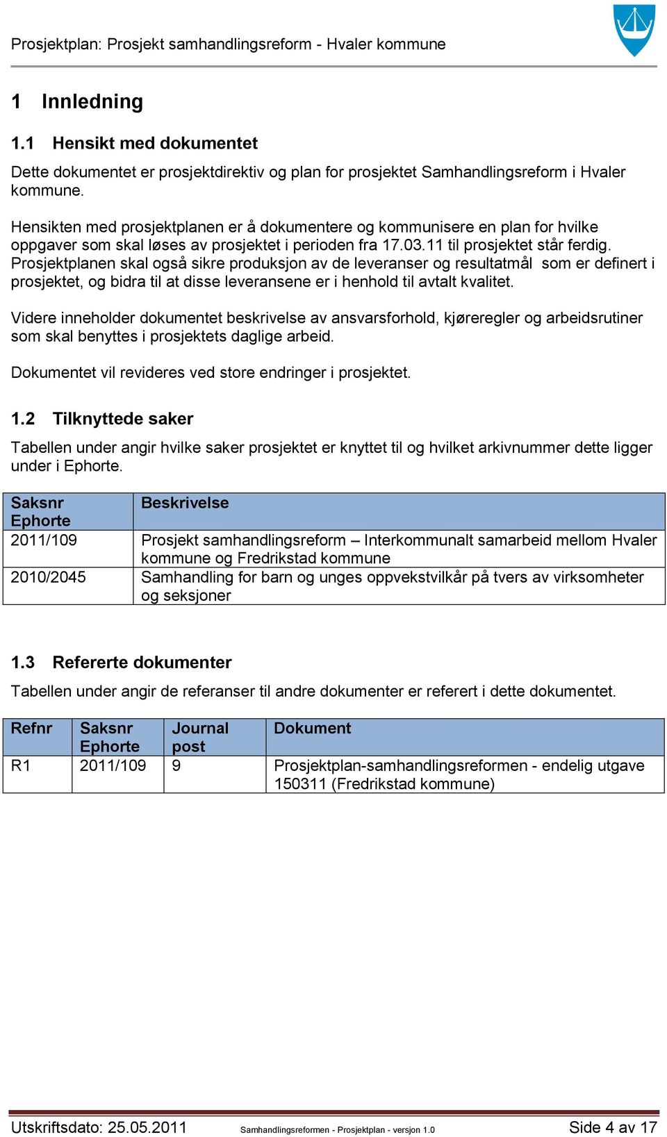 Prosjektplanen skal også sikre produksjon av de leveranser og resultatmål som er definert i prosjektet, og bidra til at disse leveransene er i henhold til avtalt kvalitet.