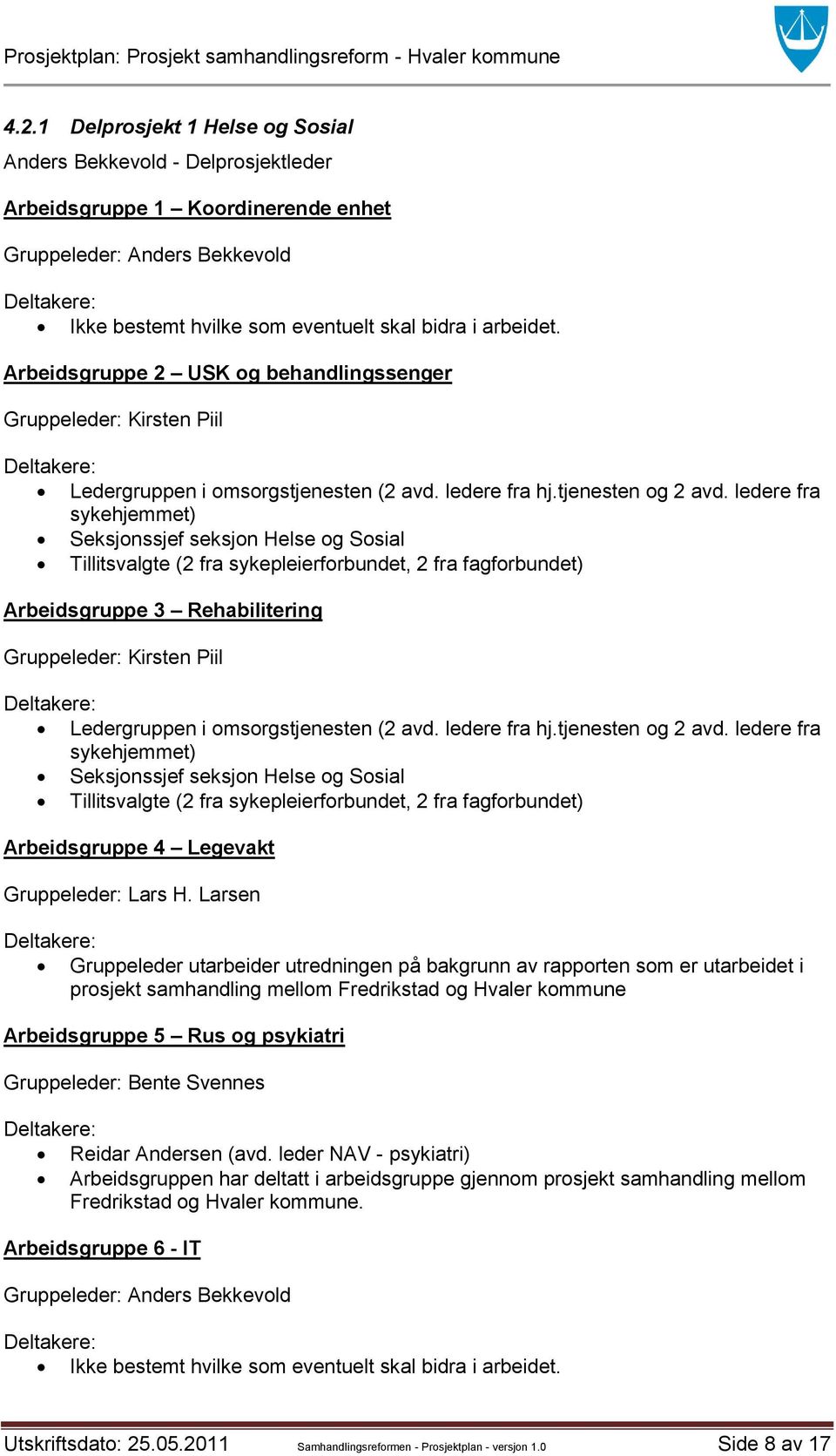 ledere fra sykehjemmet) Seksjonssjef seksjon Helse og Sosial Tillitsvalgte (2 fra sykepleierforbundet, 2 fra fagforbundet) Arbeidsgruppe 3 Rehabilitering Gruppeleder: Kirsten Piil Deltakere: