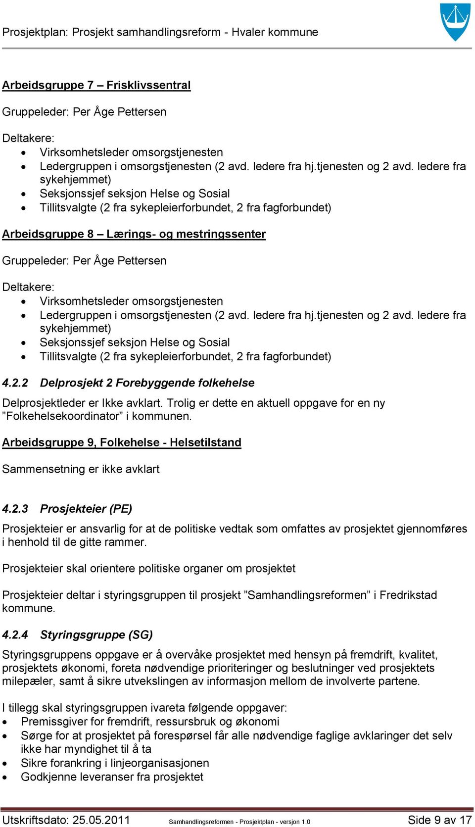 Deltakere: Virksomhetsleder omsorgstjenesten Ledergruppen i omsorgstjenesten (2 avd. ledere fra hj.tjenesten og 2 avd.