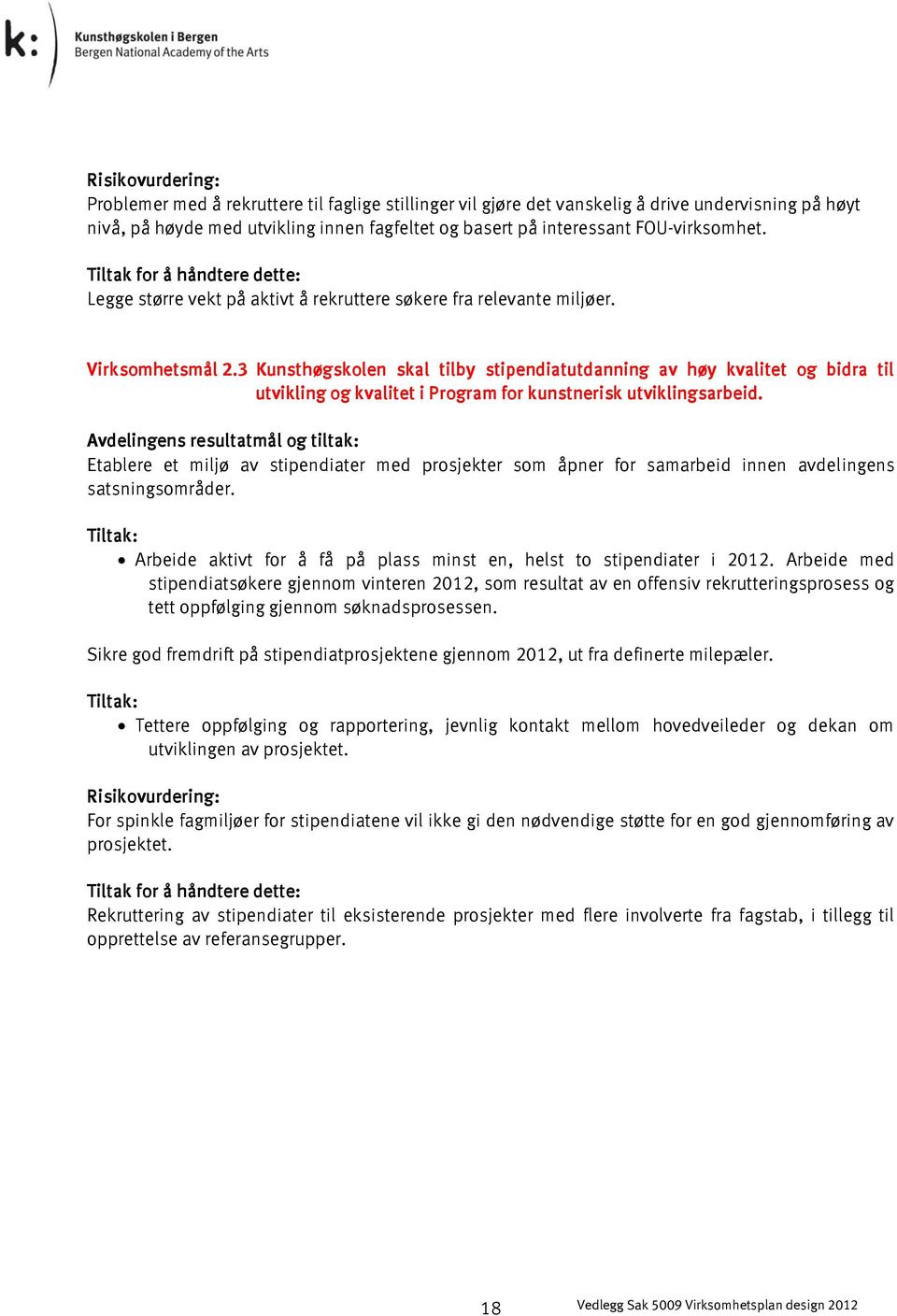 3 Kunsthøgskolen skal tilby stipendiatutdanning av høy kvalitet og bidra til utvikling og kvalitet i Program for kunstnerisk utviklingsarbeid.