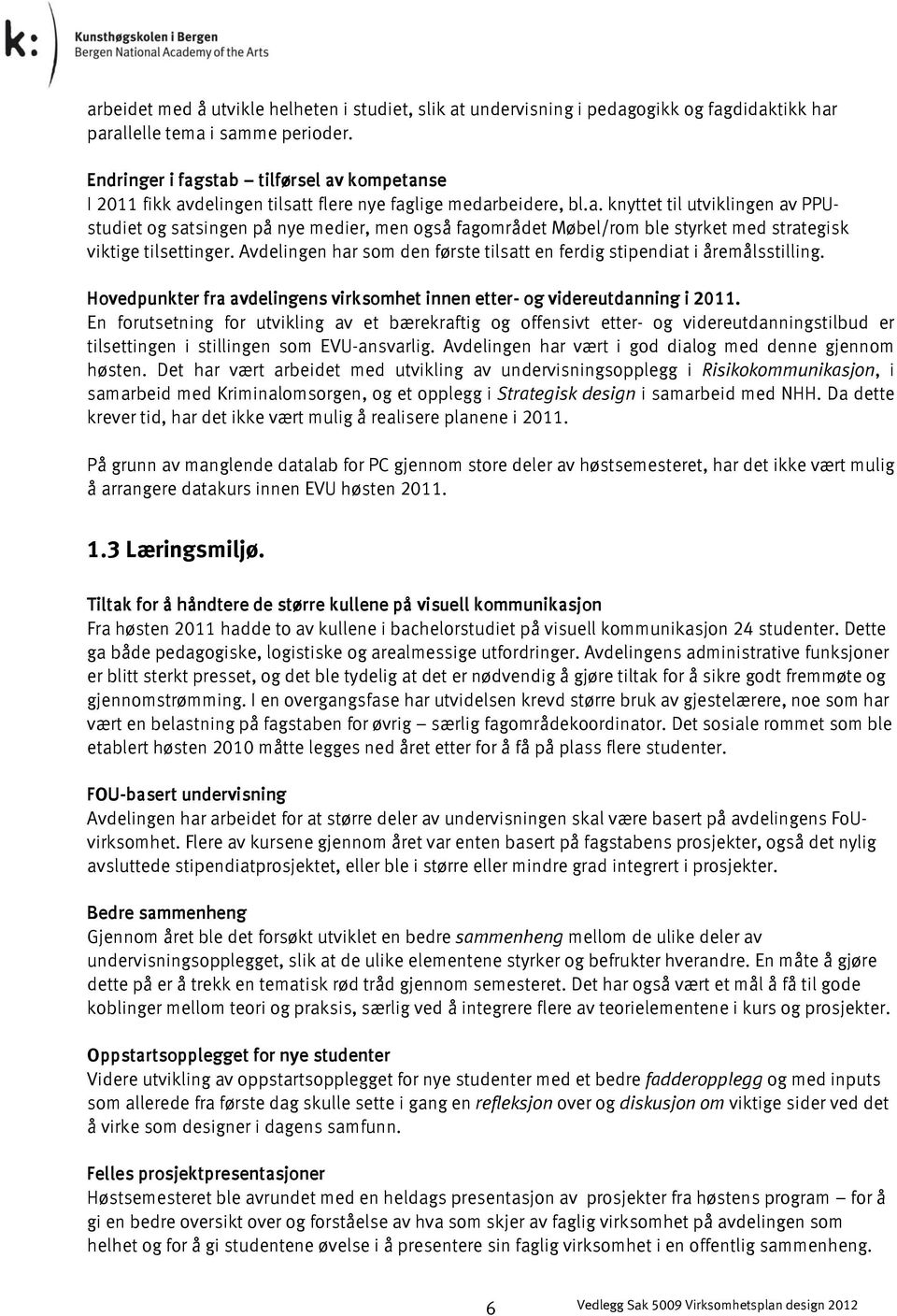 Avdelingen har som den første tilsatt en ferdig stipendiat i åremålsstilling. Hovedpunkter fra avdelingens virksomhet innen etter- og videreutdanning i 2011.