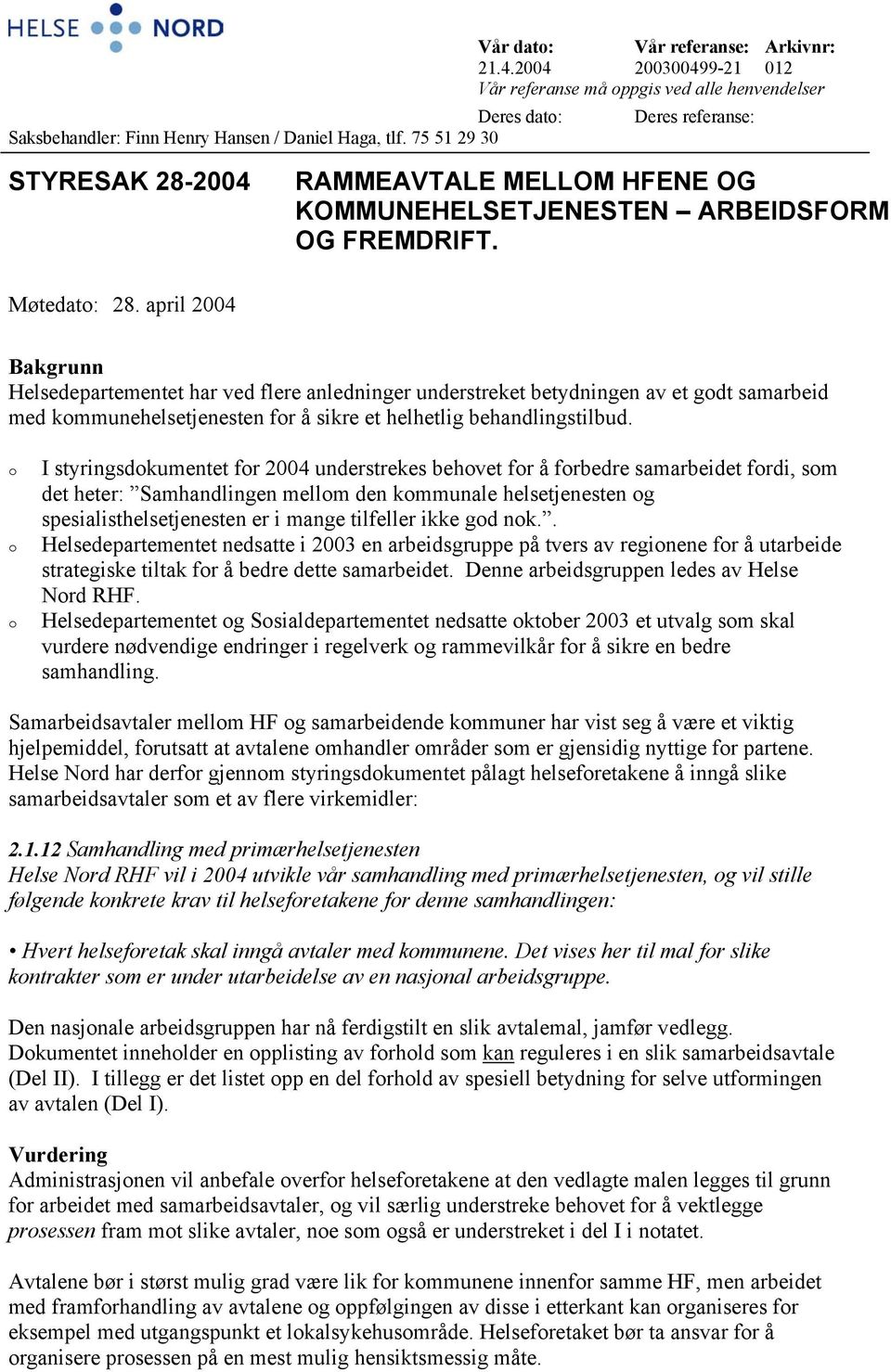 april 2004 Bakgrunn Helsedepartementet har ved flere anledninger understreket betydningen av et godt samarbeid med kommunehelsetjenesten for å sikre et helhetlig behandlingstilbud.