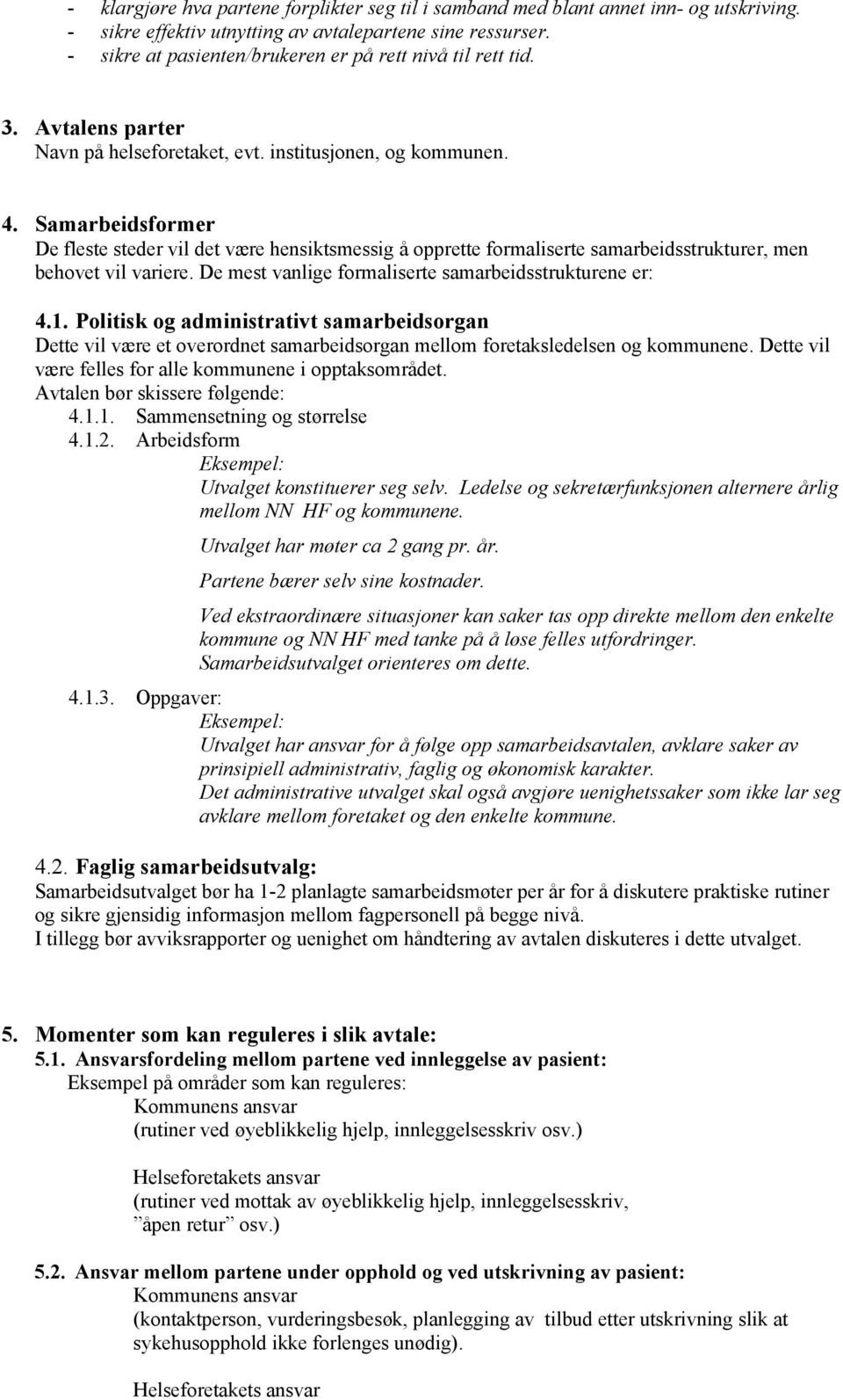 Samarbeidsformer De fleste steder vil det være hensiktsmessig å opprette formaliserte samarbeidsstrukturer, men behovet vil variere. De mest vanlige formaliserte samarbeidsstrukturene er: 4.1.