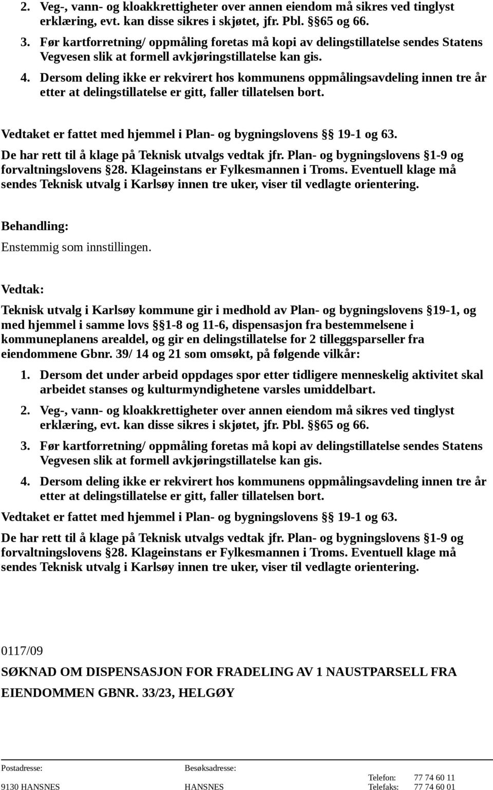 39/ 14 og 21 som omsøkt, på følgende vilkår:  65 og 66.