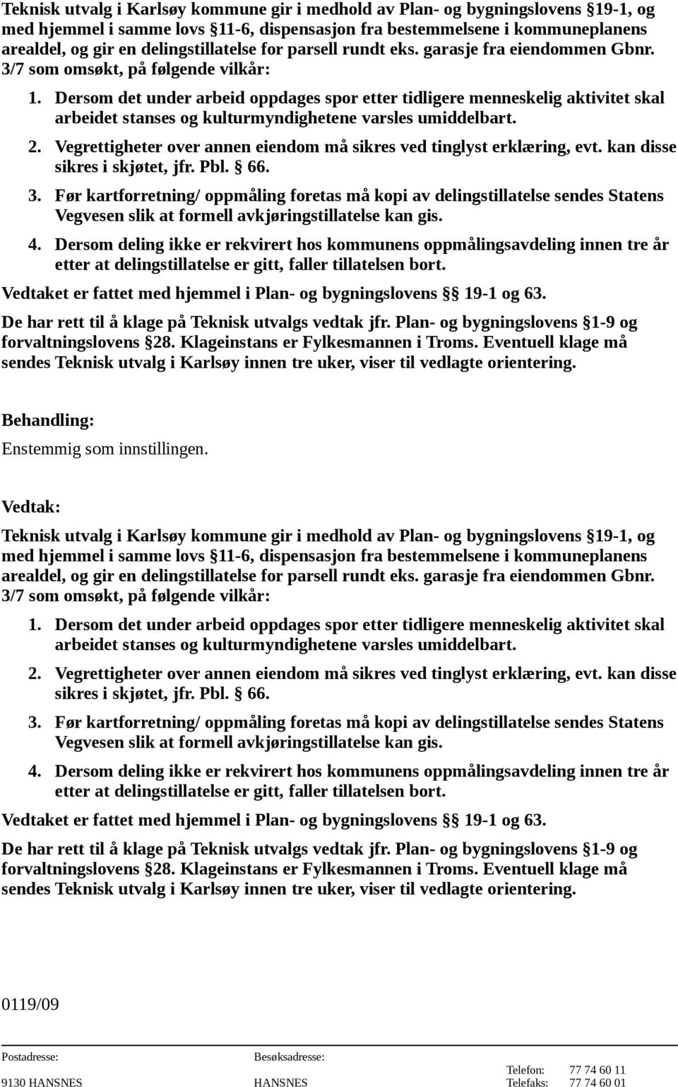 kan disse sikres i skjøtet, jfr. Pbl. 66.   kan disse sikres i skjøtet, jfr. Pbl. 66. 0119/09