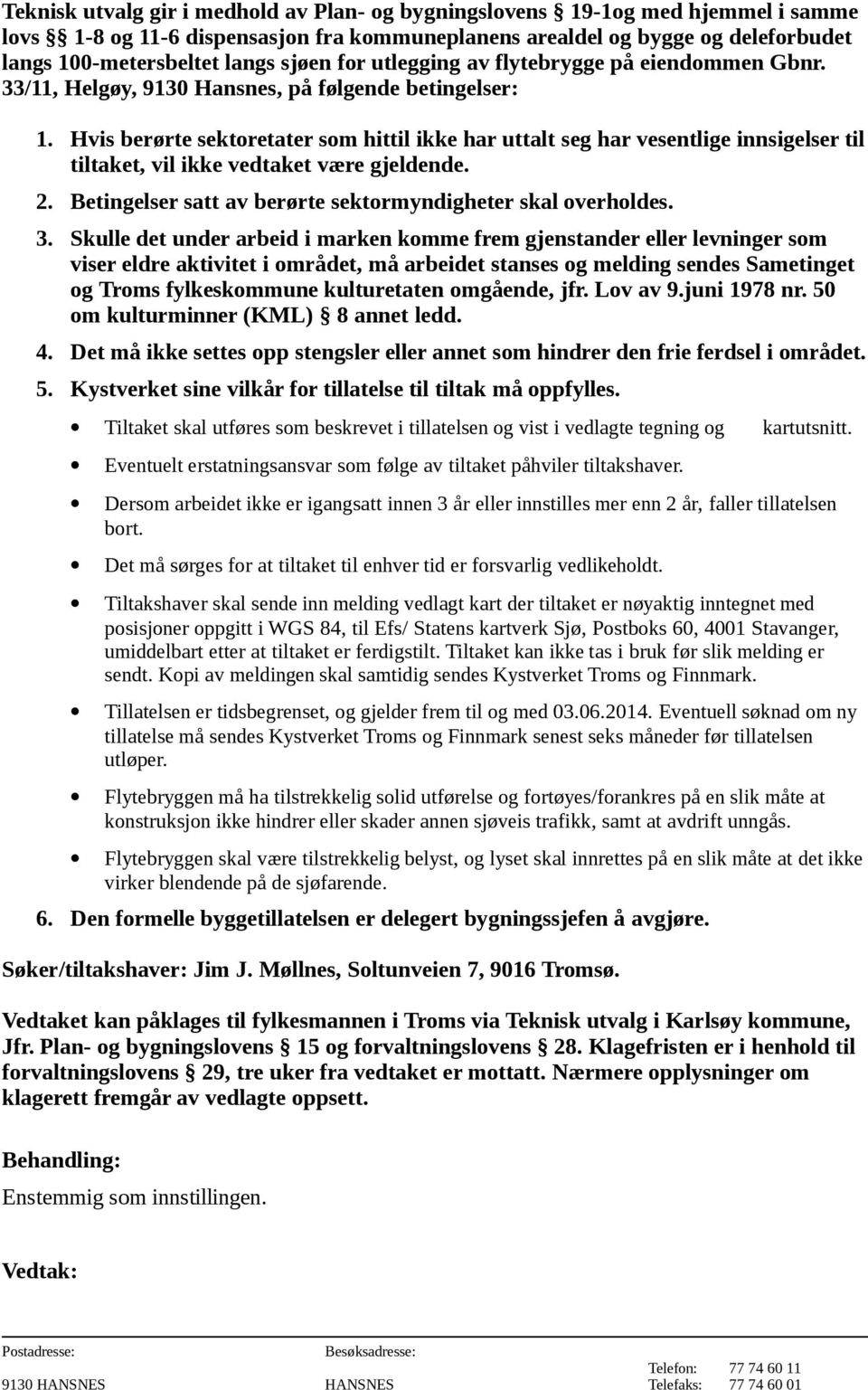 Hvis berørte sektoretater som hittil ikke har uttalt seg har vesentlige innsigelser til tiltaket, vil ikke vedtaket være gjeldende. 2. Betingelser satt av berørte sektormyndigheter skal overholdes. 3.