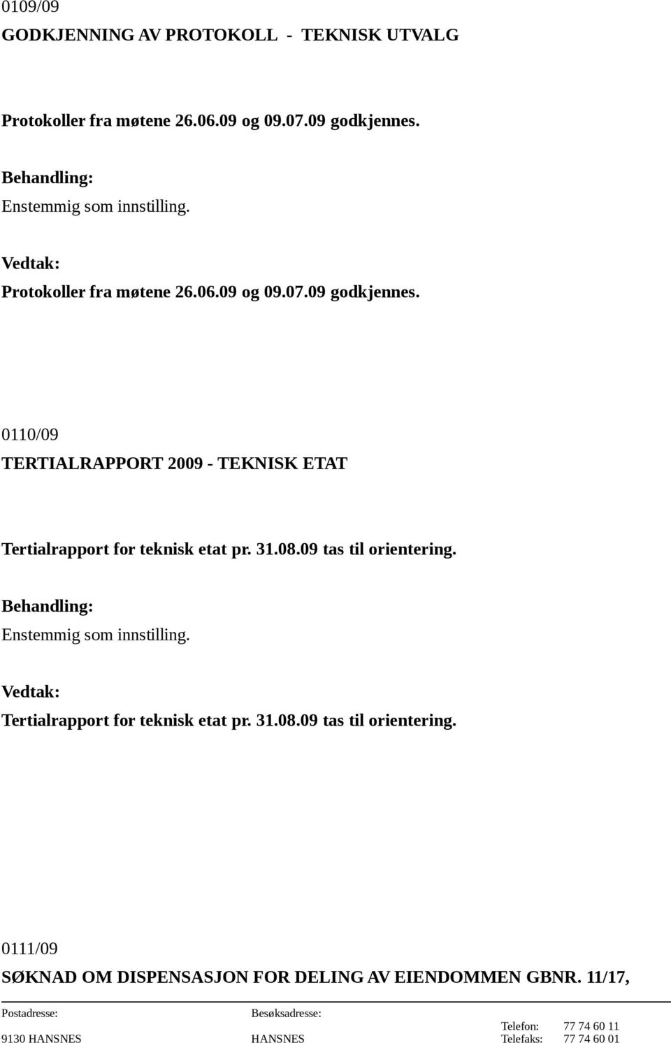 0110/09 TERTIALRAPPORT 2009 - TEKNISK ETAT Tertialrapport for teknisk etat pr. 31.08.09 tas til orientering.