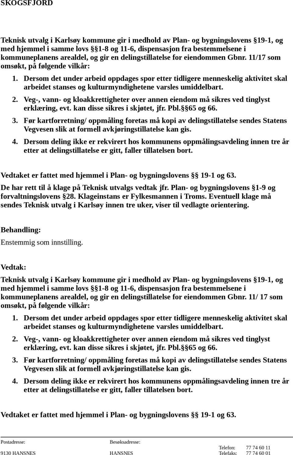 65 og 66. Enstemmig som innstilling. kommuneplanens arealdel, og gir en delingstillatelse for eiendommen Gbnr.