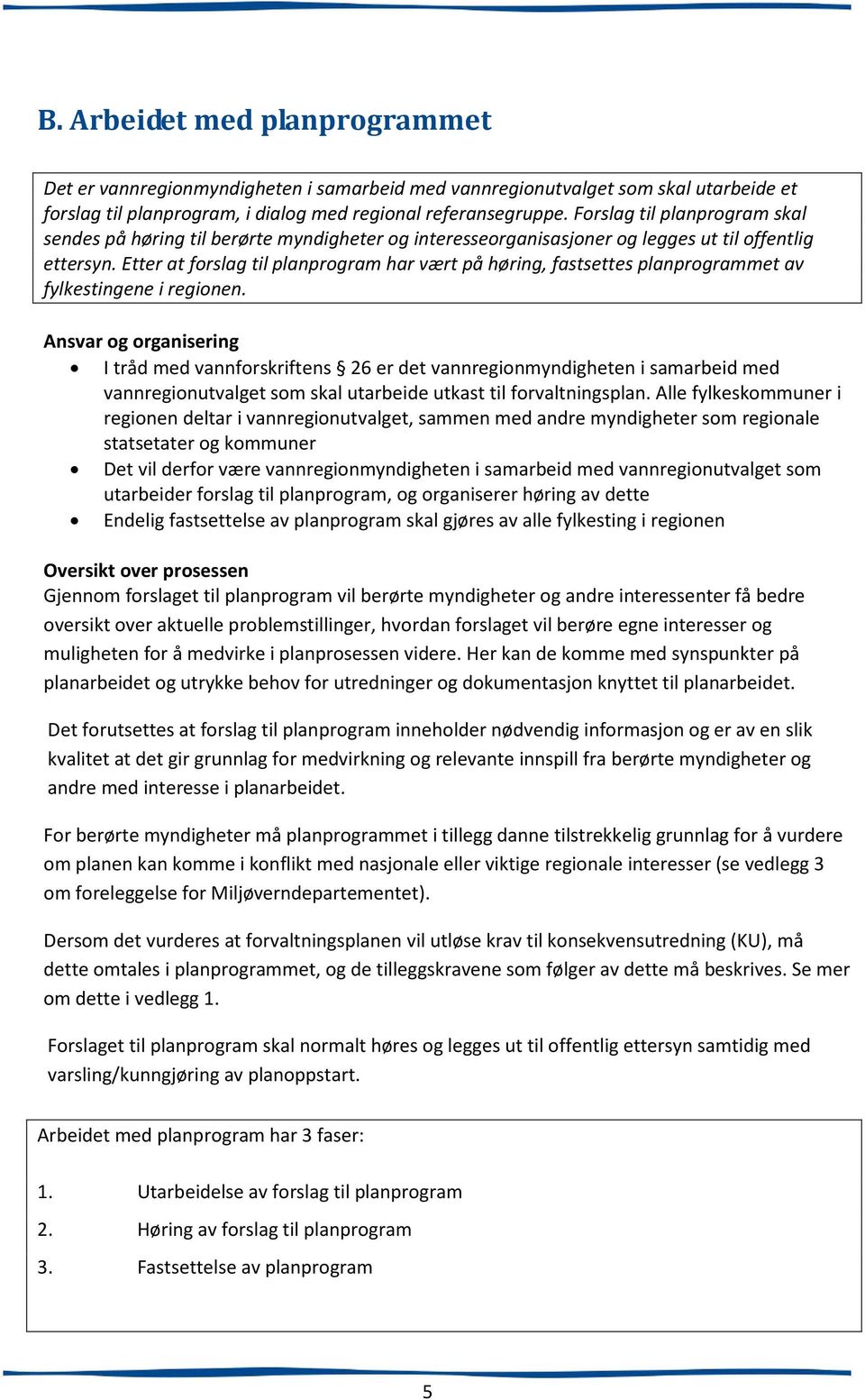 Etter at forslag til planprogram har vært på høring, fastsettes planprogrammet av fylkestingene i regionen.