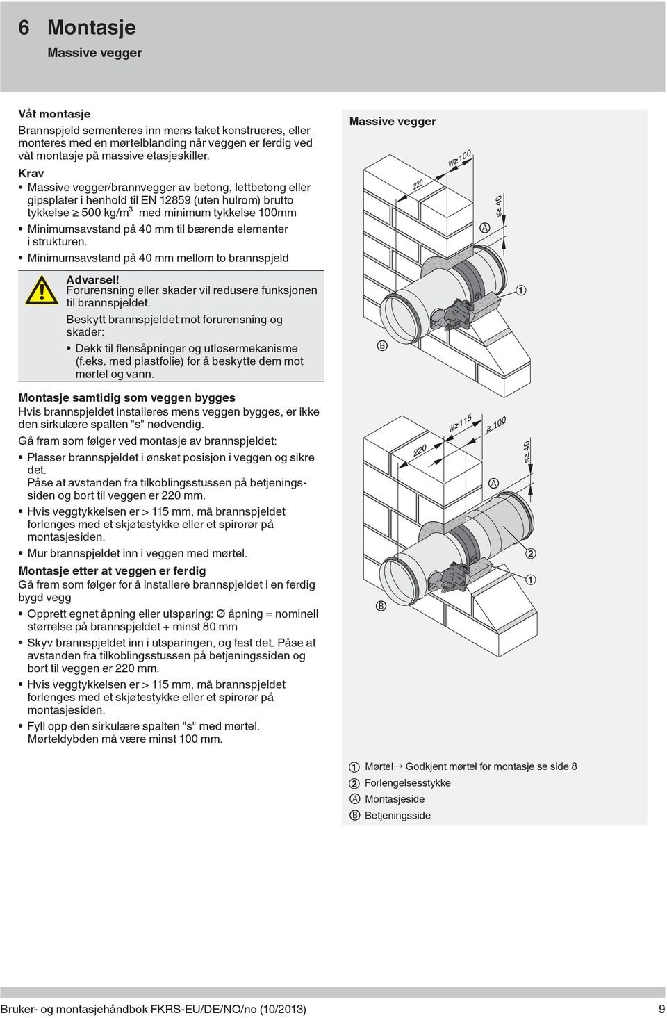 elementer i strukturen. Minimumsavstand på 40 mm mellom to brannspjeld Massive vegger 220 W s 40 Advarsel! Forurensning eller skader vil redusere funksjonen til brannspjeldet.