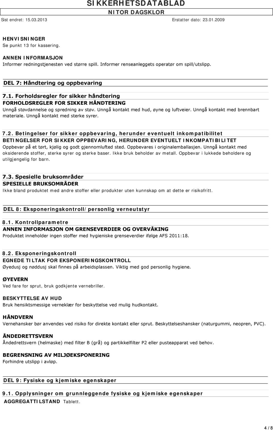 Betingelser for sikker oppbevaring, herunder eventuelt inkompatibilitet BETINGELSER FOR SIKKER OPPBEVARING, HERUNDER EVENTUELT INKOMPATIBILITET Oppbevar på et tørt, kjølig og godt gjennomlufted sted.