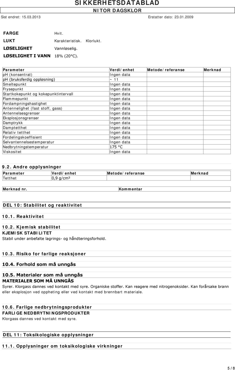 Antennelighet (fast stoff, gass) Antennelsesgrenser Eksplosjonsgrenser Damptrykk Damptetthet Relativ tetthet Fordelingskoeffisient Selvantennelsestemperatur Nedbrytningstemperatur 175 C Viskositet 9.