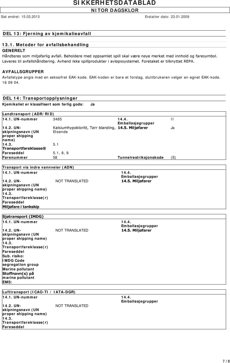 EAK-koden er bare et forslag, sluttbrukeren velger en egnet EAK-kode. 16 09 04. DEL 14: Transportopplysninger Kjemikaliet er klassifisert som farlig gods: Ja Landtransport (ADR/RID) 14.1. UN-nummer 3485 14.