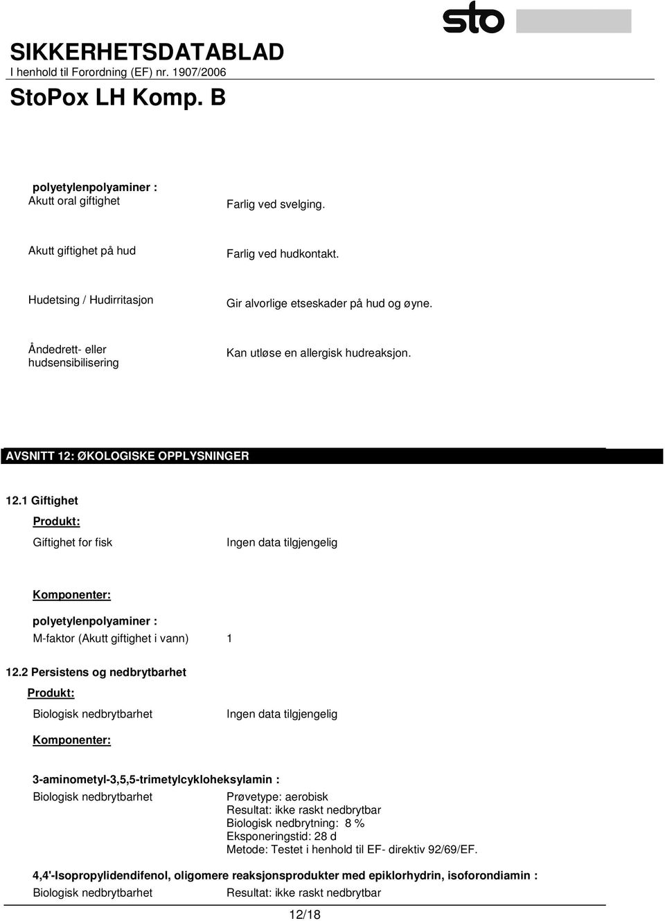 1 Giftighet Produkt: Giftighet for fisk Komponenter: polyetylenpolyaminer : M-faktor (Akutt giftighet i vann) 1 12.