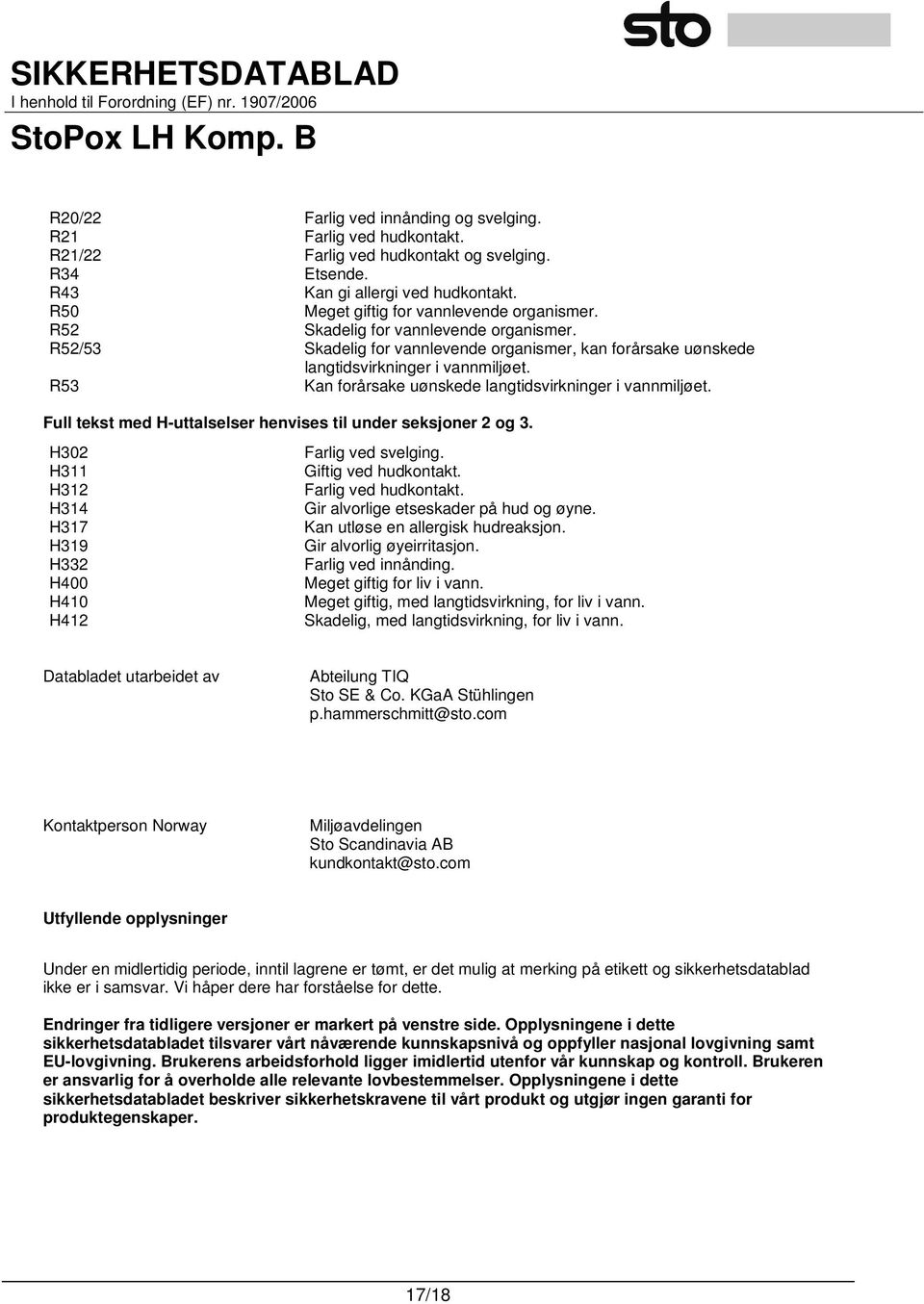 R53 Kan forårsake uønskede langtidsvirkninger i vannmiljøet. Full tekst med H-uttalselser henvises til under seksjoner 2 og 3. H302 H311 H312 H314 H317 H319 H332 H400 H410 H412 Farlig ved svelging.