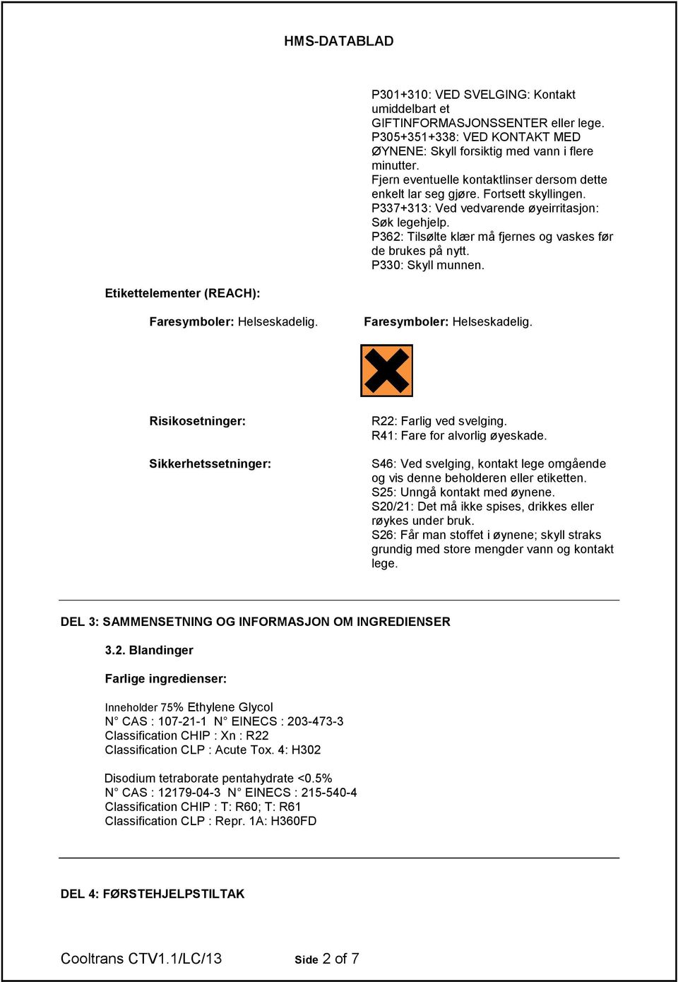 P362: Tilsølte klær må fjernes og vaskes før de brukes på nytt. P330: Skyll munnen. Etikettelementer (REACH): Faresymboler: Helseskadelig.