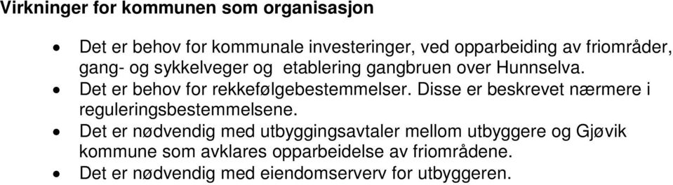 Det er behov for rekkefølgebestemmelser. Disse er beskrevet nærmere i reguleringsbestemmelsene.