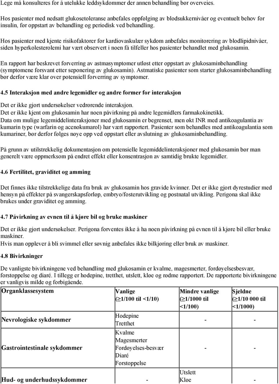 Hos pasienter med kjente risikofaktorer for kardiovaskulær sykdom anbefales monitorering av blodlipidnivåer, siden hyperkolesterolemi har vært observert i noen få tilfeller hos pasienter behandlet