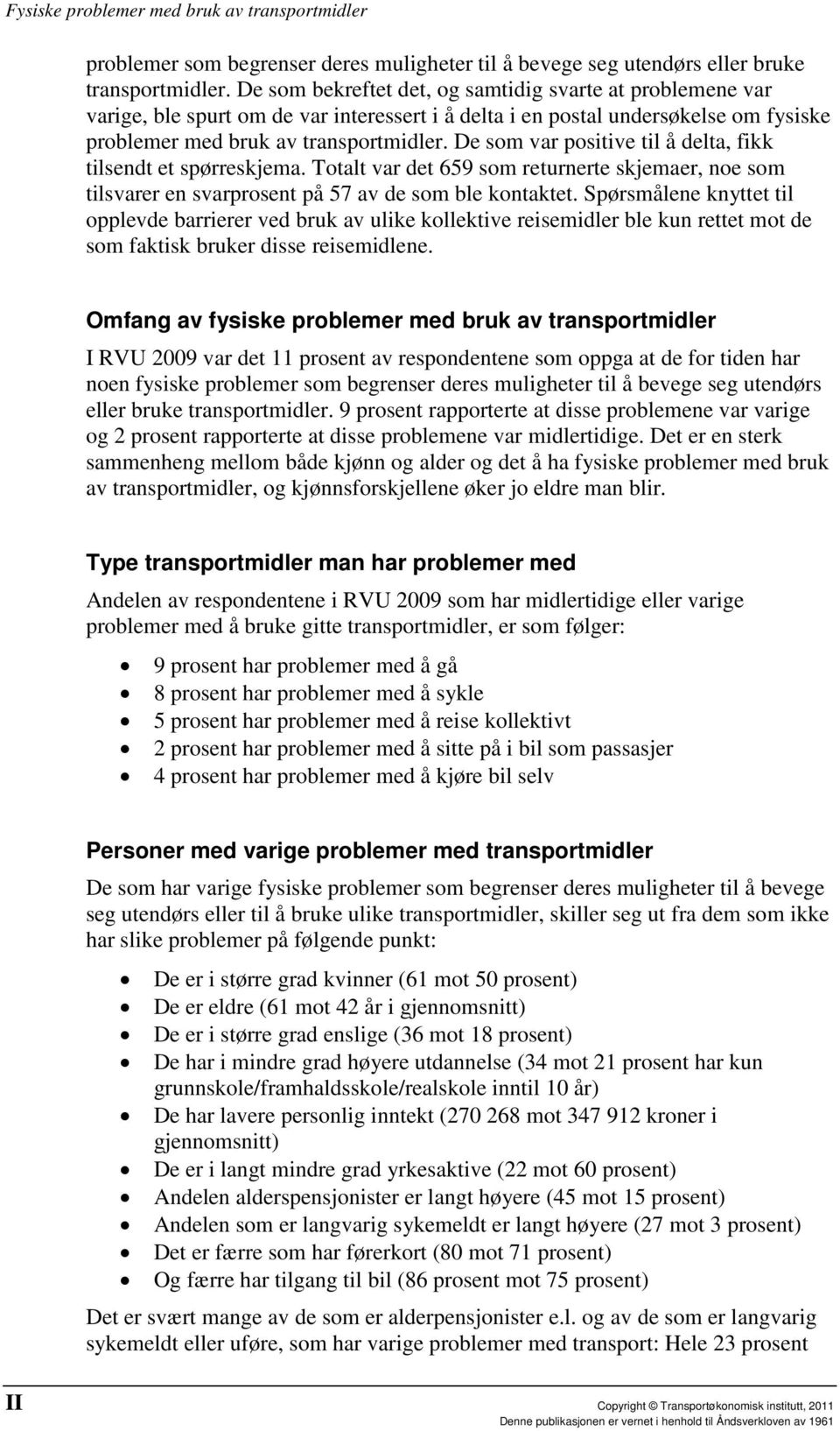 De som var positive til å delta, fikk tilsendt et spørreskjema. Totalt var det 659 som returnerte skjemaer, noe som tilsvarer en svarprosent på 57 av de som ble kontaktet.