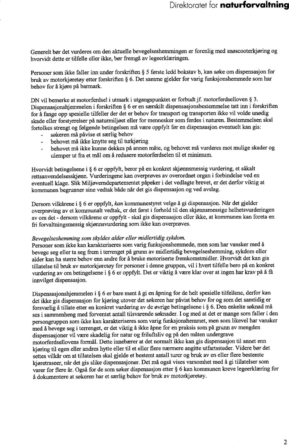 Det samme gjelder for varig funksjonshemmede som har behov for å kjøre på barmark. DN vil bemerke at motorferdsel i utmark i utgangspunktet er forbudt jf. motorferdselloven 3.