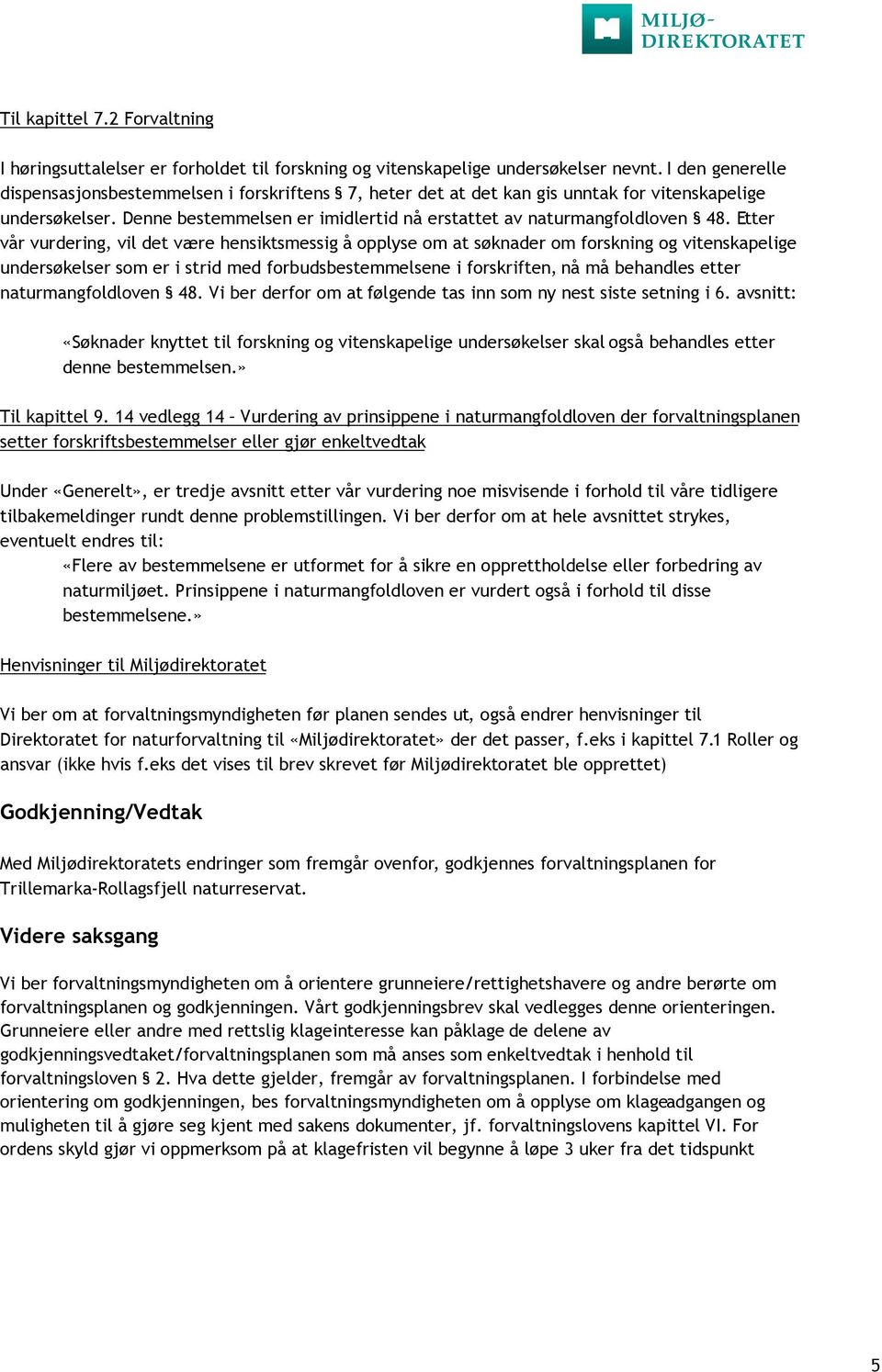 Etter vår vurdering, vil det være hensiktsmessig å opplyse om at søknader om forskning og vitenskapelige undersøkelser som er i strid med forbudsbestemmelsene i forskriften, nå må behandles etter