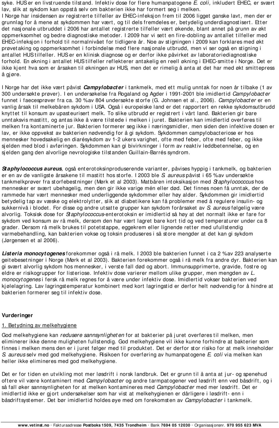 underdiagnostisert. Etter det nasjonale utbruddet i 2006 har antallet registrerte tilfeller vært økende, blant annet på grunn av økt oppmerksomhet og bedre diagnostiske metoder.