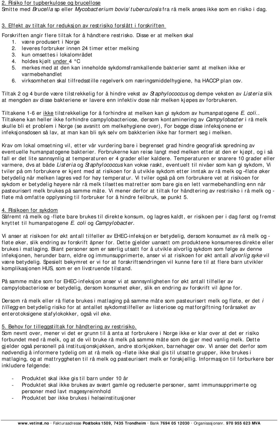 leveres forbruker innen 24 timer etter melking 3. kun omsettes i lokalområdet 4. holdes kjølt under 4 C 5.