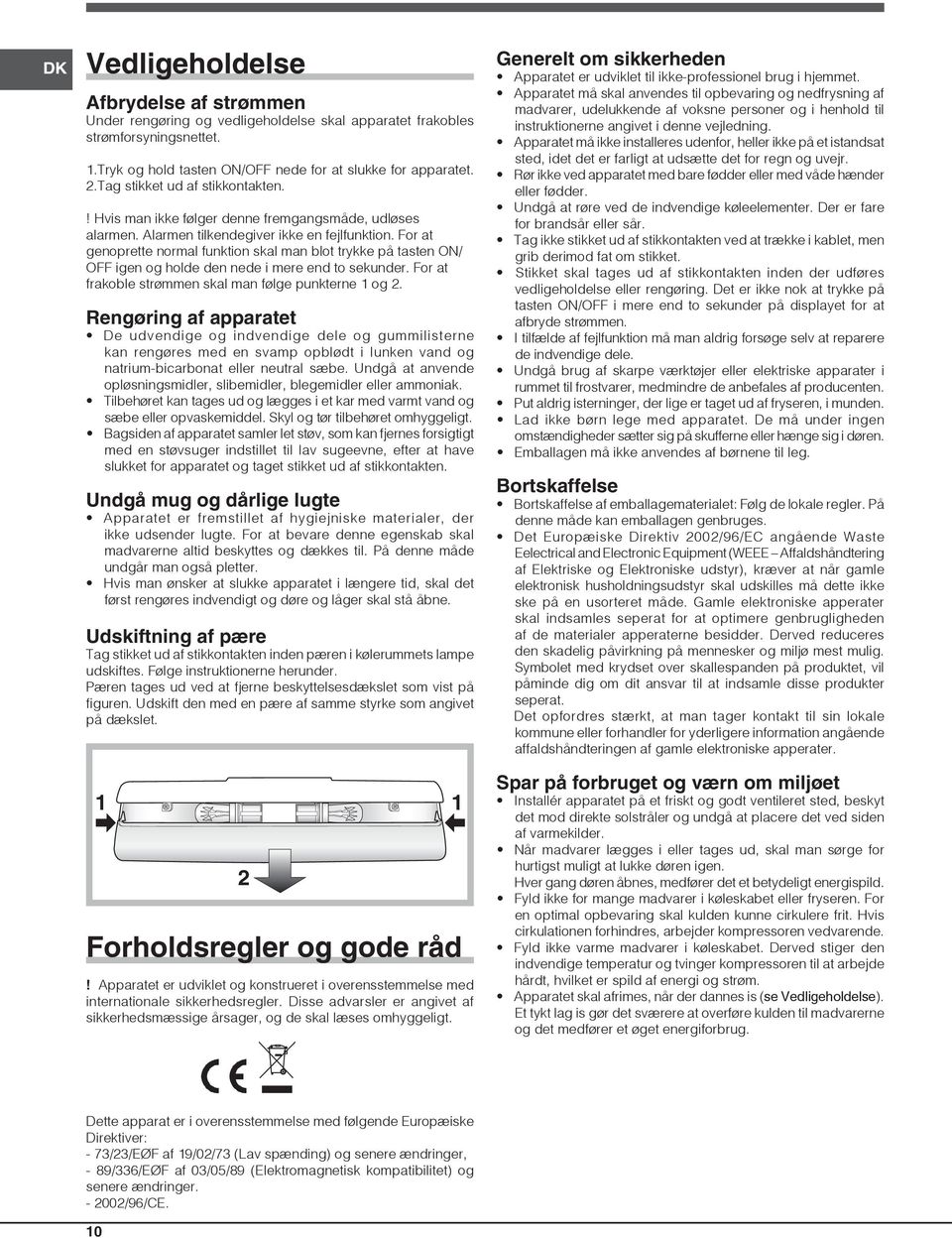 For at genoprette normal funktion skal man blot trykke på tasten ON/ OFF igen og holde den nede i mere end to sekunder. For at frakoble strømmen skal man følge punkterne 1 og 2.