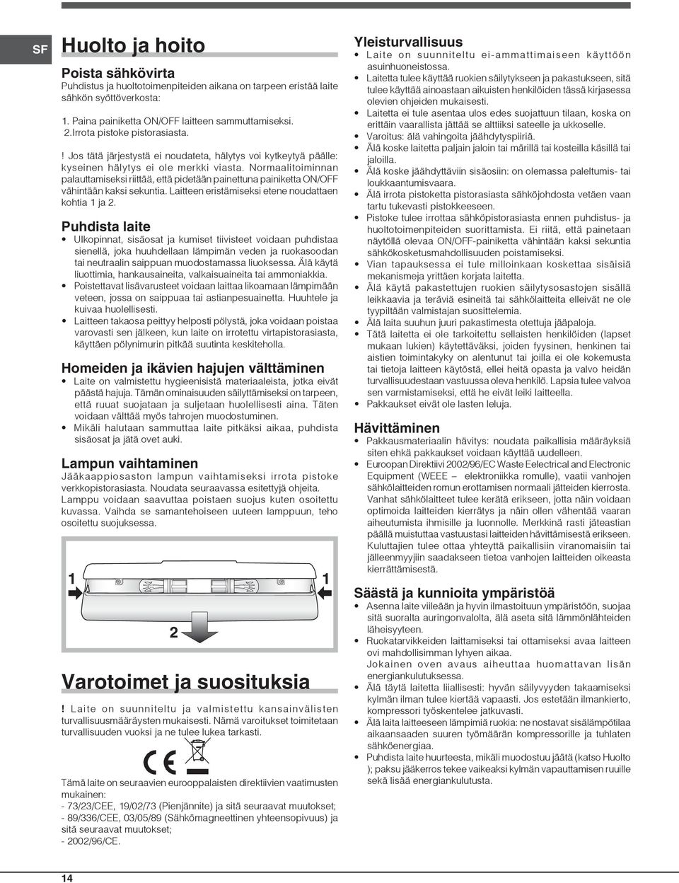 Normaalitoiminnan palauttamiseksi riittää, että pidetään painettuna painiketta ON/OFF vähintään kaksi sekuntia. Laitteen eristämiseksi etene noudattaen kohtia 1 ja 2.