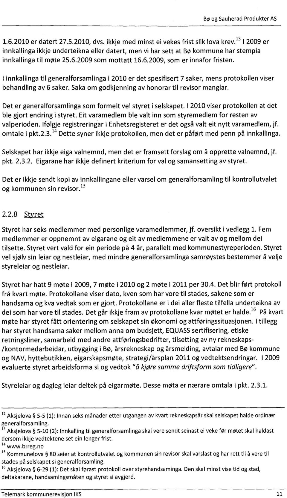 I innkallinga til generalforsamlinga i 2010 er det spesifisert 7 saker, mens protokollen viser behandling av 6 saker. Saka om godkjenning av honorar til revisor manglar.