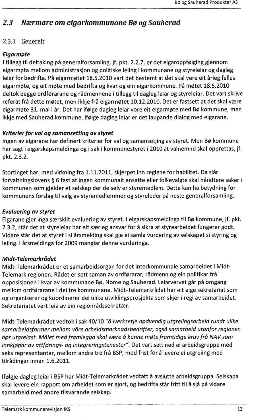 Det vart skrive referat frå dette møtet, men ikkje frå eigarmøtet 10.12.2010. Det er fastsett at det skal være eigarmøte 31. mai i år.