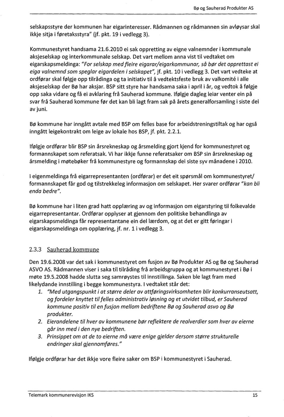 Det vart mellom anna vist til vedtaket om eigarskapsmeldinga: "For selskap med fleire eigarar/eigarkommunar, så bør det opprettast ei eiga valnemnd som speglar eigardelen i selskapet", jf. pkt.