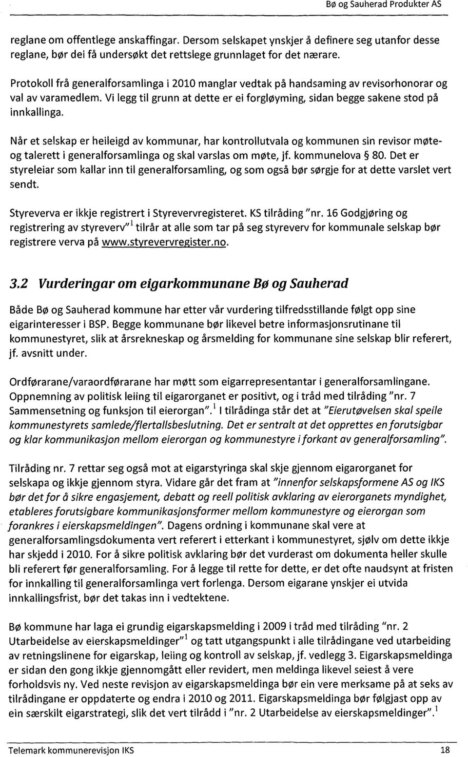 Når et selskap er heileigd av kommunar, har kontrollutvala og kommunen sin revisor møteog talerett i generalforsamlinga og skal varslas om møte, jf. kommunelova 80.