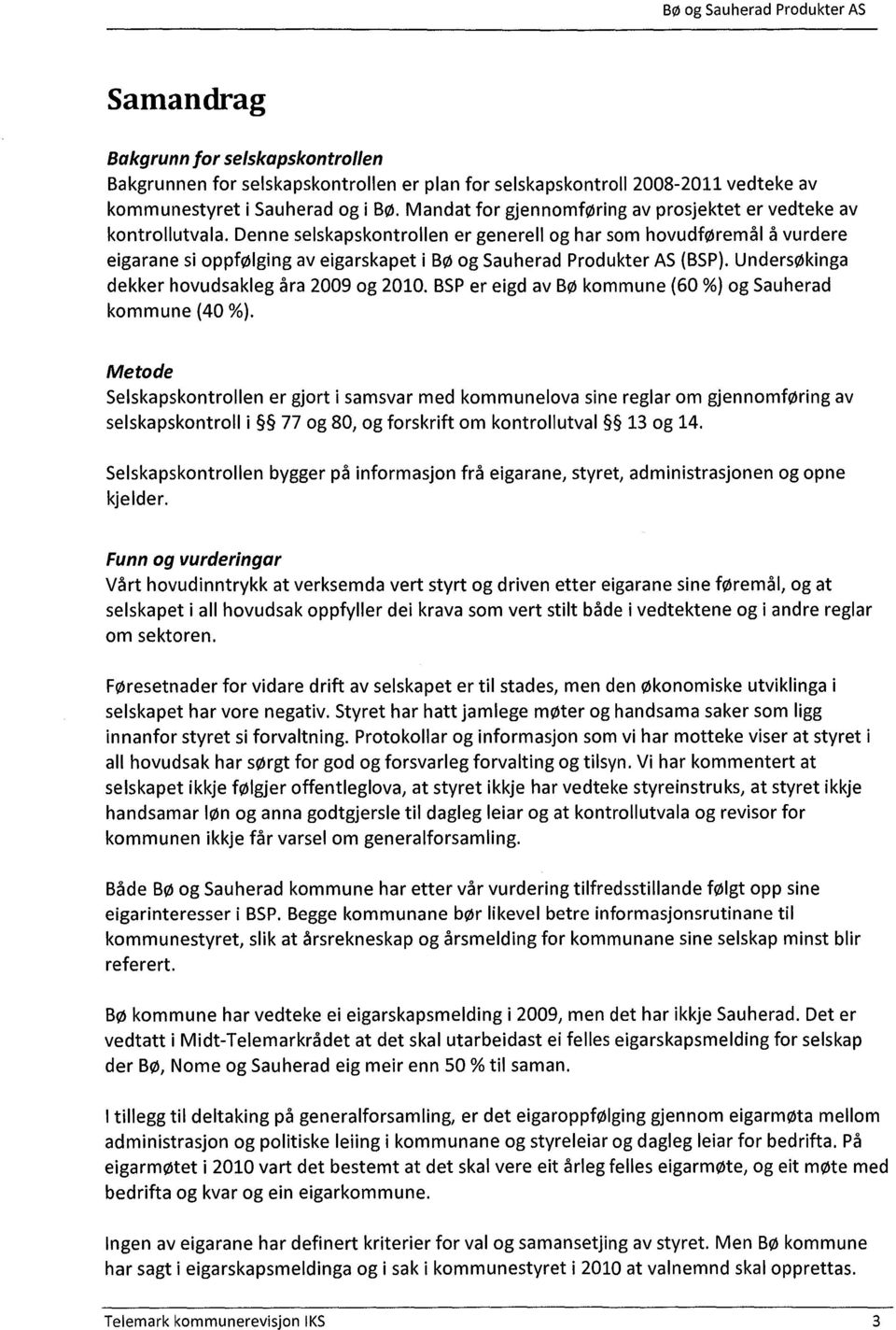 Denne selskapskontrollen er generell og har som hovudføremål å vurdere eigarane si oppfølging av eigarskapet i Bø og Sauherad Produkter AS (BSP). Undersøkinga dekker hovudsakleg åra 2009 og 2010.