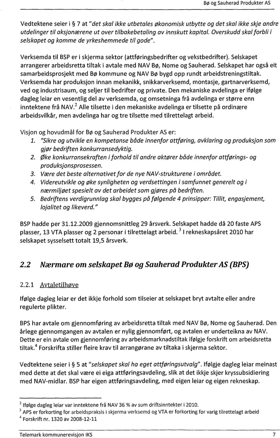 Selskapet arrangerer arbeidsretta tiltak i avtale med NAV Bø, Nome og Sauherad. Selskapet har også eit samarbeidsprosjekt med Bø kommune og NAV Bø bygd opp rundt arbeidstreningstiltak.