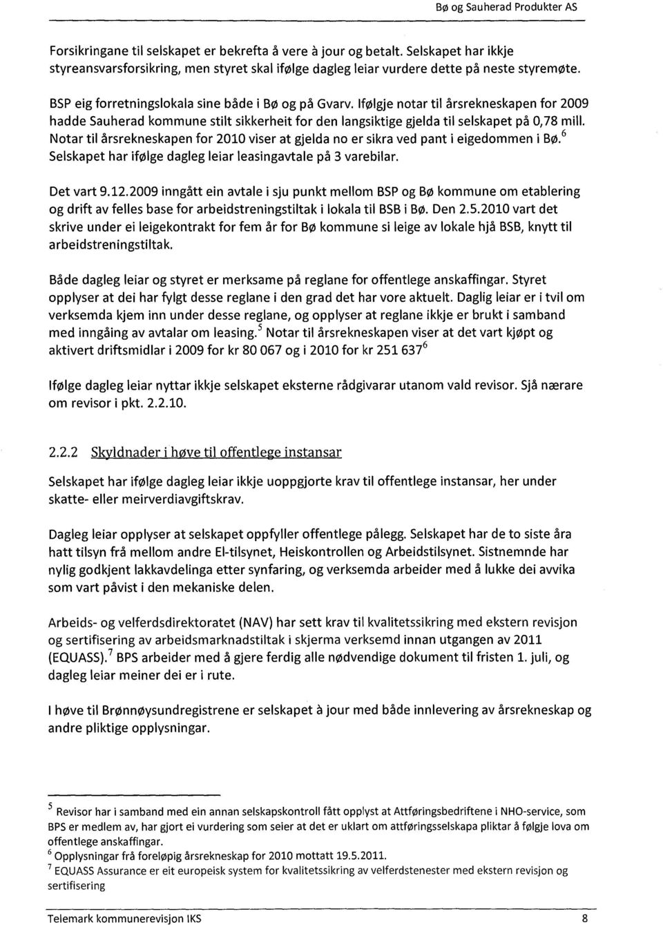 Notar til årsrekneskapen for 2010 viser at gjelda no er sikra ved pant i eigedommen i Bø.6 Selskapet har ifølge dagleg leiar leasingavtale på 3 varebilar. Det vart 9.12.