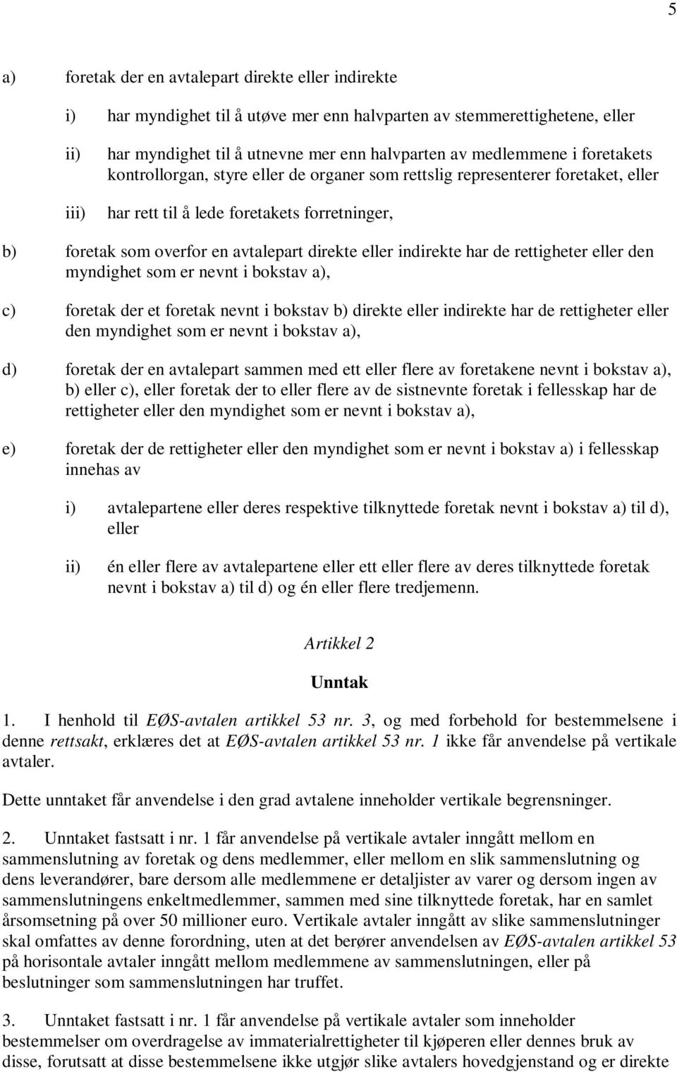 eller indirekte har de rettigheter eller den myndighet som er nevnt i bokstav a), c) foretak der et foretak nevnt i bokstav b) direkte eller indirekte har de rettigheter eller den myndighet som er