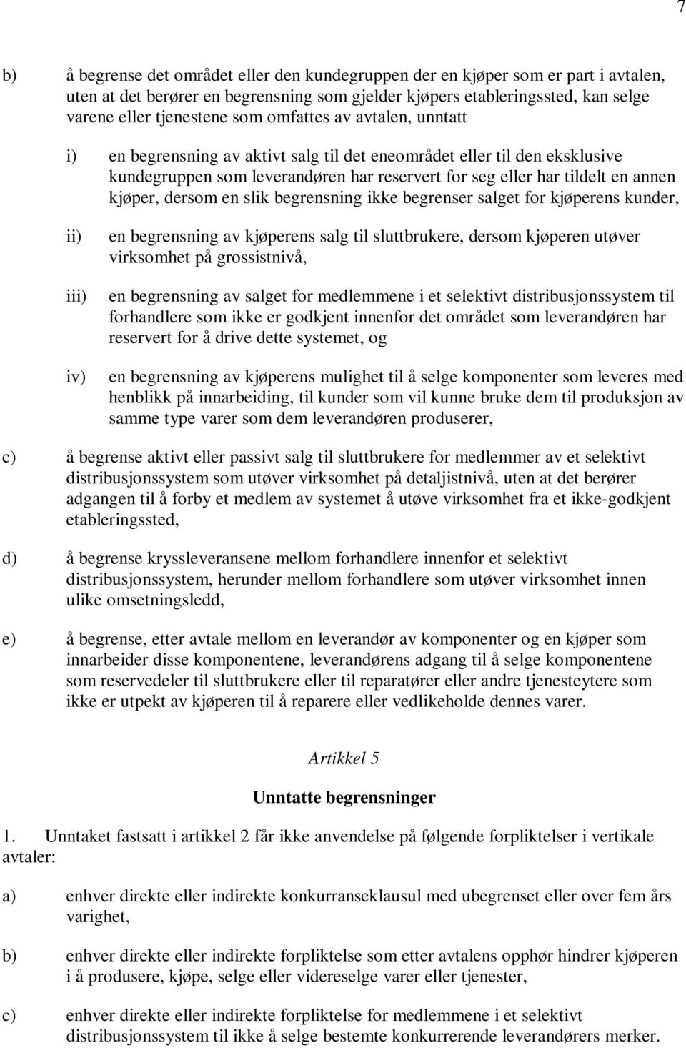 en slik begrensning ikke begrenser salget for kjøperens kunder, ii) iii) iv) en begrensning av kjøperens salg til sluttbrukere, dersom kjøperen utøver virksomhet på grossistnivå, en begrensning av