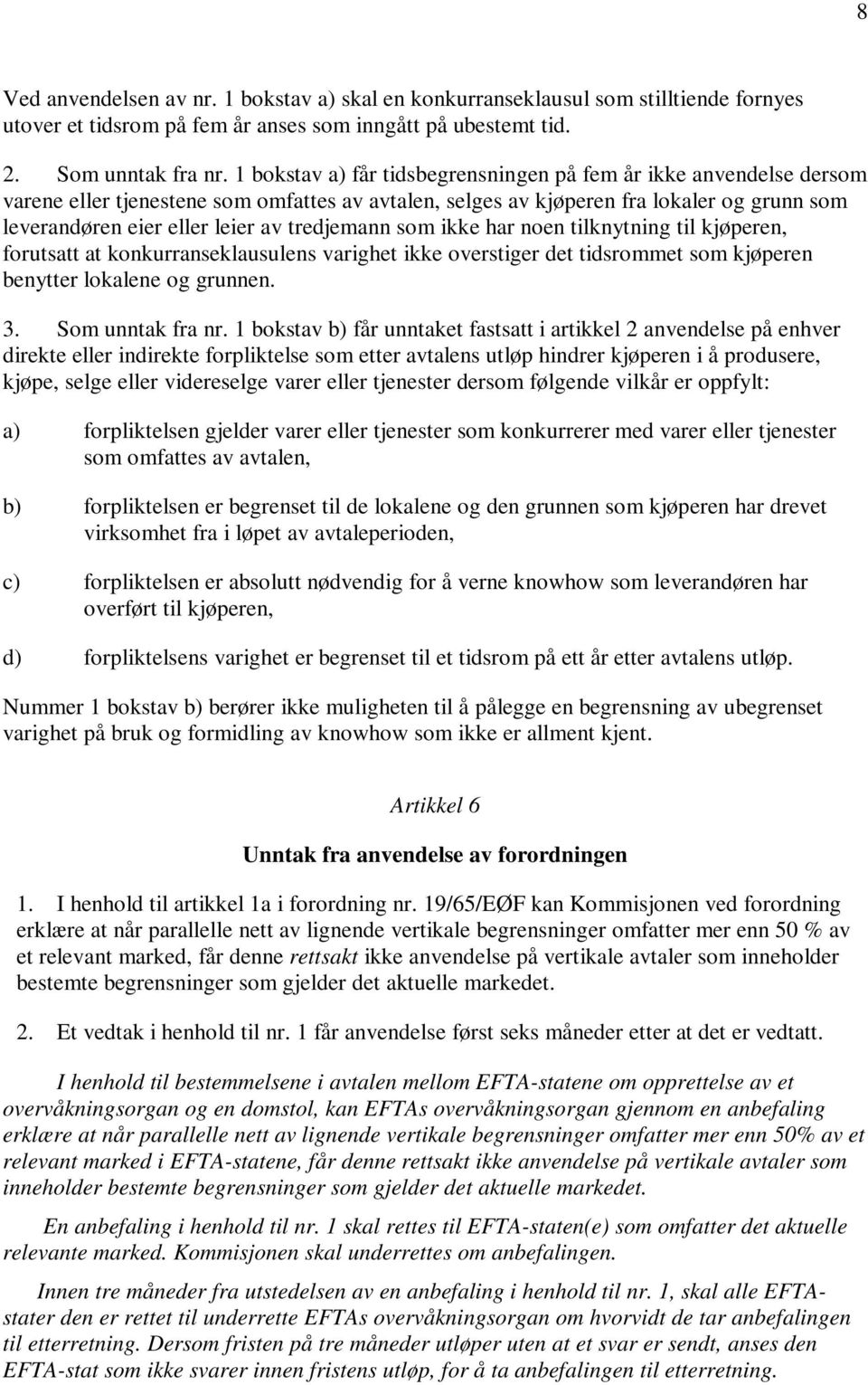 tredjemann som ikke har noen tilknytning til kjøperen, forutsatt at konkurranseklausulens varighet ikke overstiger det tidsrommet som kjøperen benytter lokalene og grunnen. 3. Som unntak fra nr.