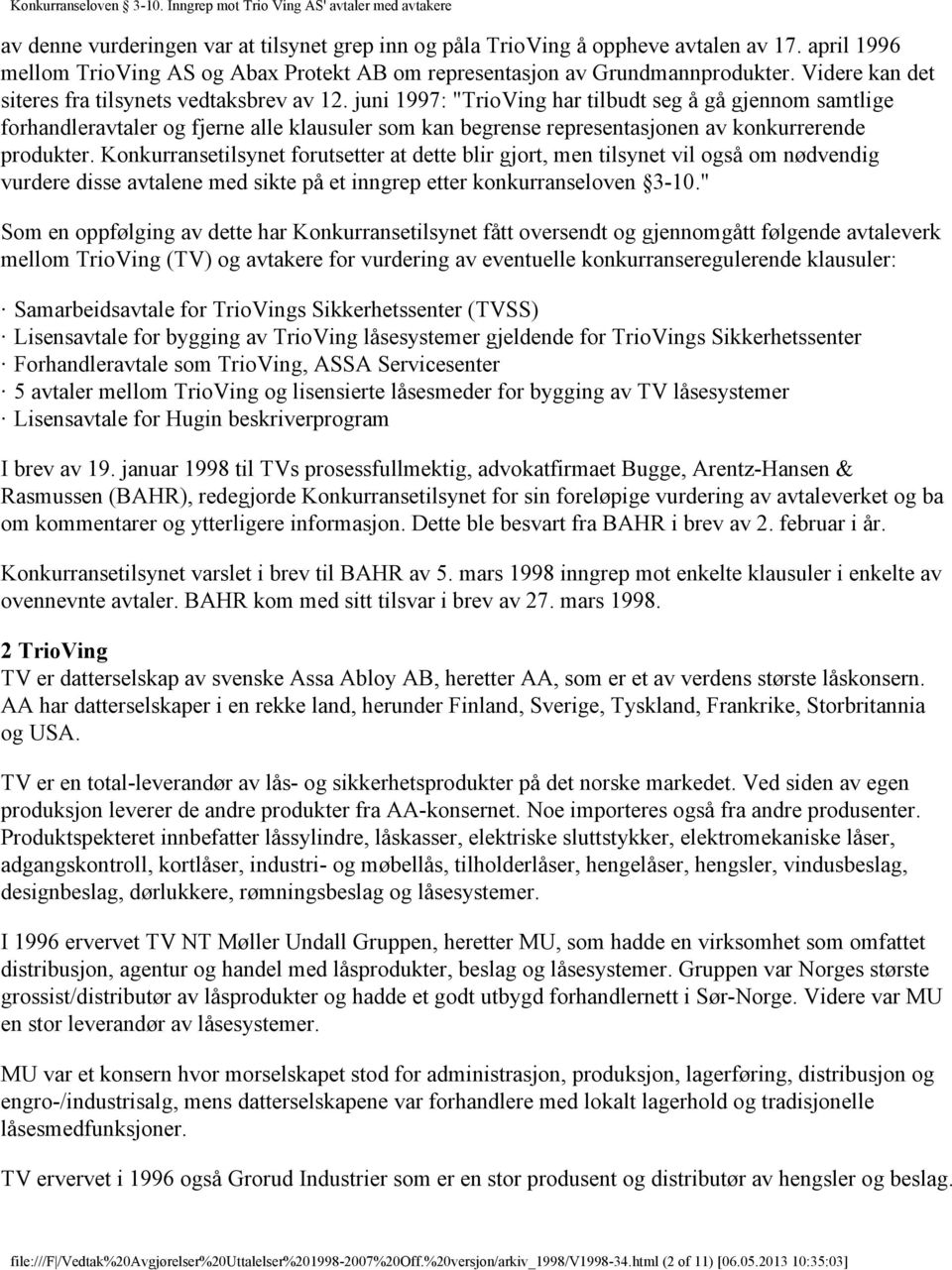 juni 1997: "TrioVing har tilbudt seg å gå gjennom samtlige forhandleravtaler og fjerne alle klausuler som kan begrense representasjonen av konkurrerende produkter.