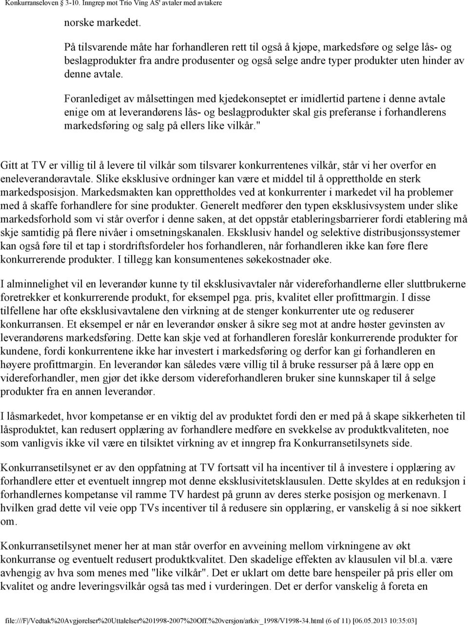 Foranlediget av målsettingen med kjedekonseptet er imidlertid partene i denne avtale enige om at leverandørens lås- og beslagprodukter skal gis preferanse i forhandlerens markedsføring og salg på