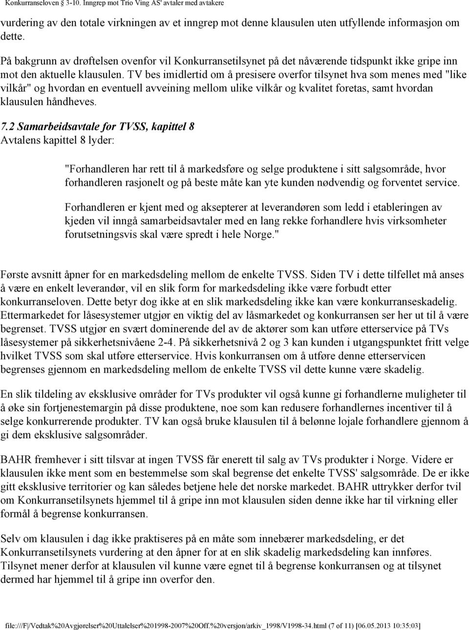 TV bes imidlertid om å presisere overfor tilsynet hva som menes med "like vilkår" og hvordan en eventuell avveining mellom ulike vilkår og kvalitet foretas, samt hvordan klausulen håndheves. 7.