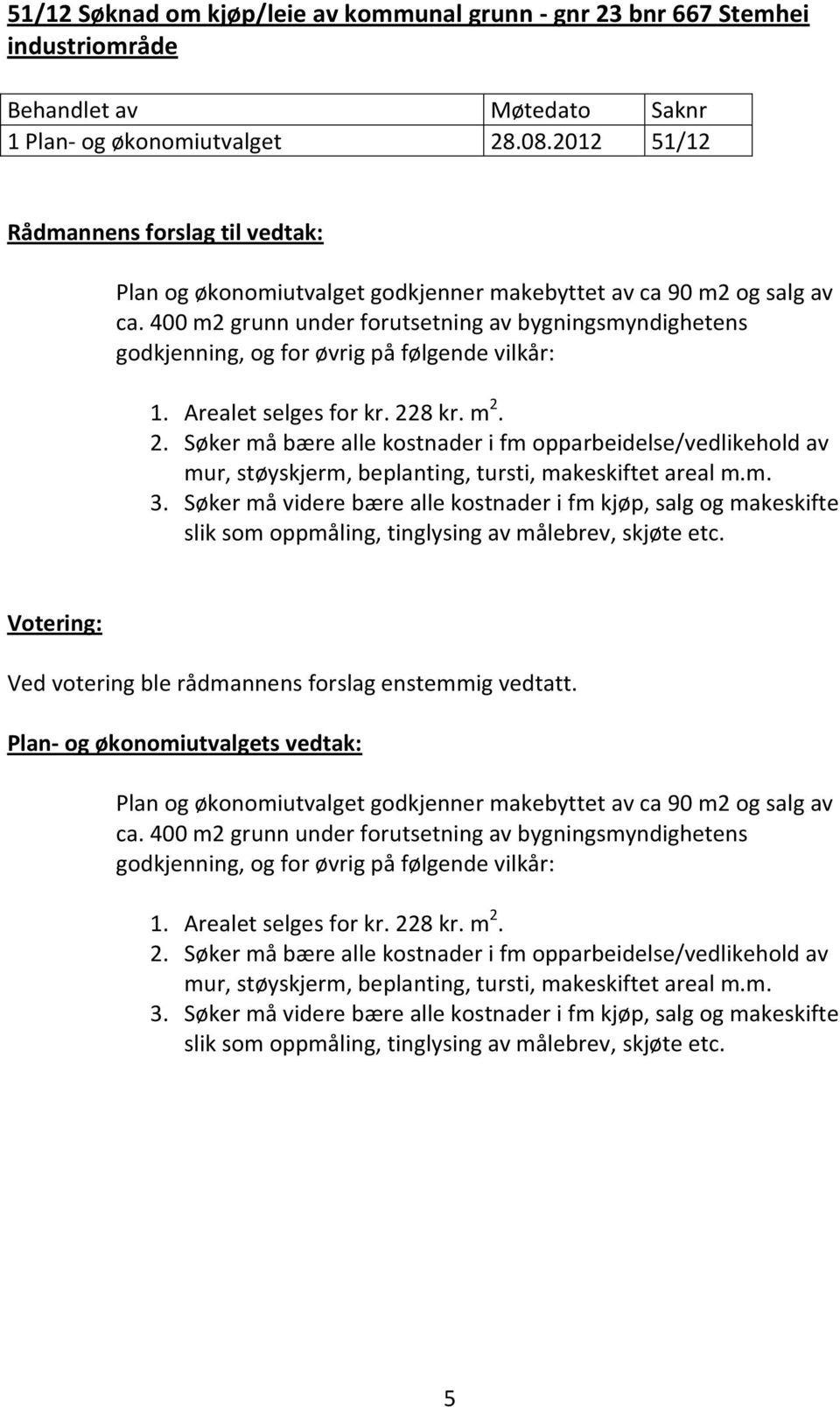 400 m2 grunn under forutsetning av bygningsmyndighetens godkjenning, og for øvrig på følgende vilkår: 1. Arealet selges for kr. 22