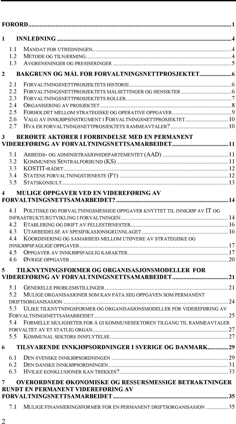 5 FORHOLDET MELLOM STRATEGISKE OG OPERATIVE OPPGAVER...9 2.6 VALG AV INNKJØPSINSTRUMENT I FORVALTNINGSNETTPROSJEKTET...10 2.7 HVA ER FORVALTNINGSNETTPROSJEKTETS RAMMEAVTALER?