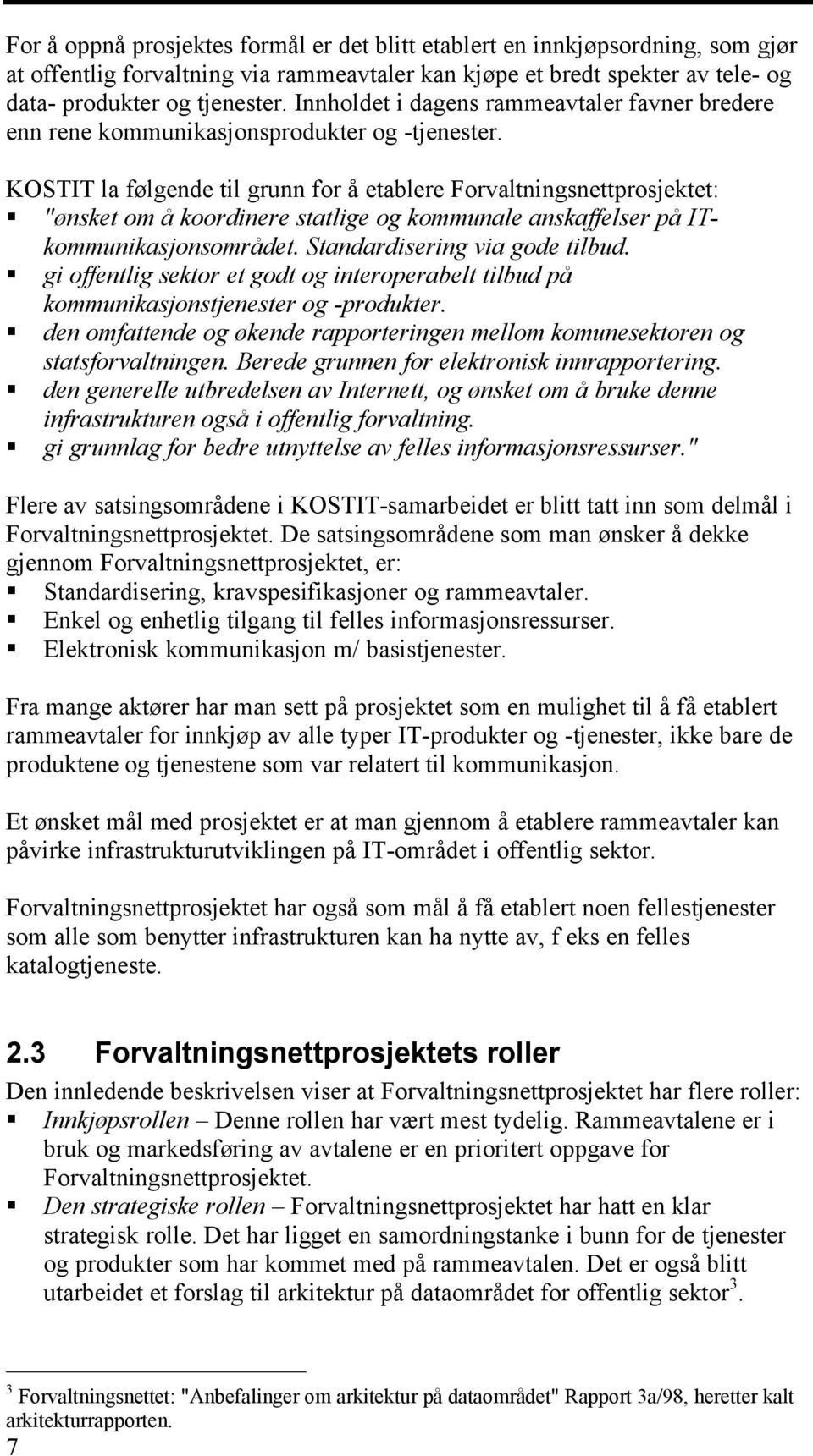 KOSTIT la følgende til grunn for å etablere Forvaltningsnettprosjektet: "ønsket om å koordinere statlige og kommunale anskaffelser på ITkommunikasjonsområdet. Standardisering via gode tilbud.