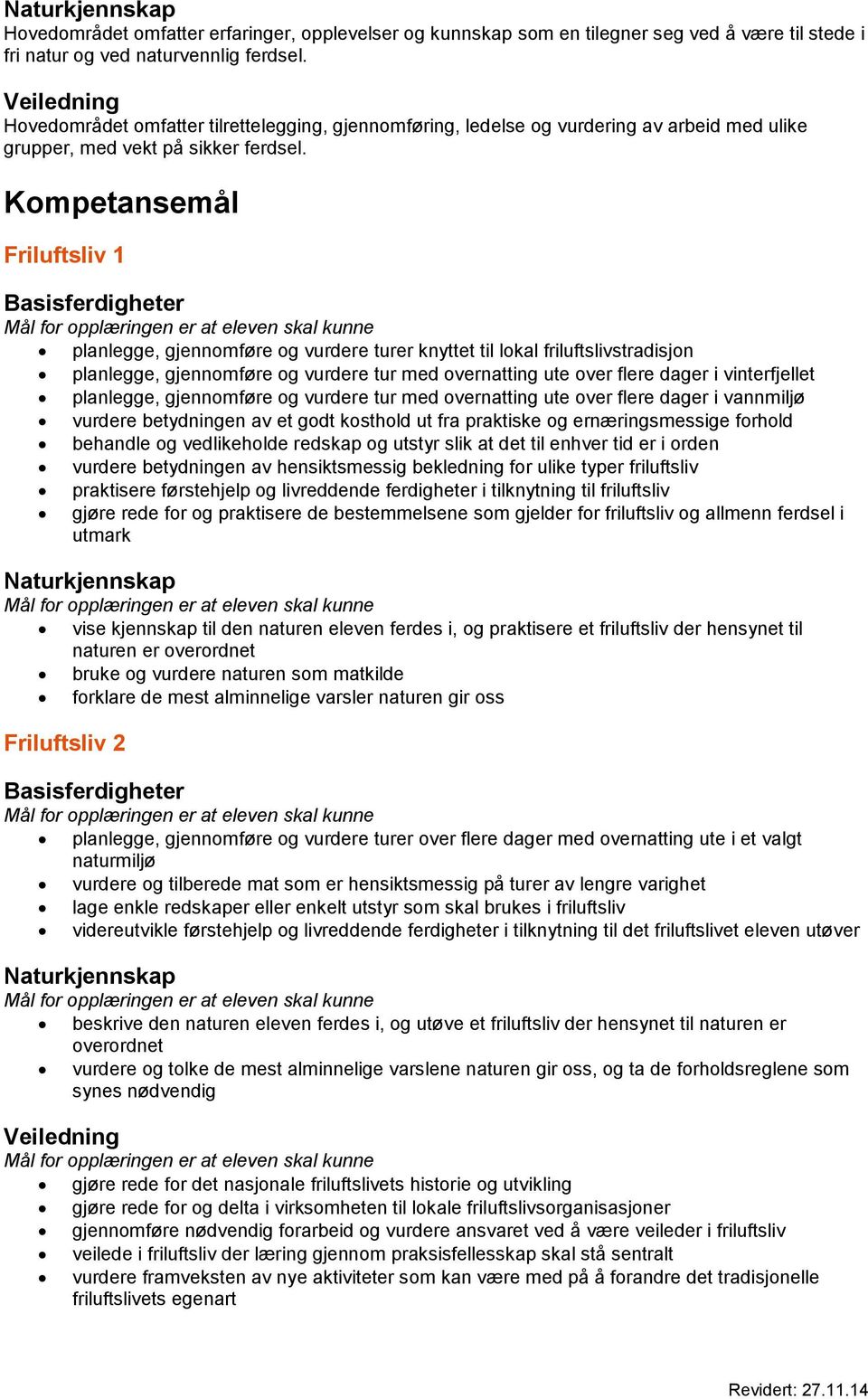 Kompetansemål Friluftsliv 1 Basisferdigheter Mål for opplæringen er at eleven skal kunne planlegge, gjennomføre og vurdere turer knyttet til lokal friluftslivstradisjon planlegge, gjennomføre og